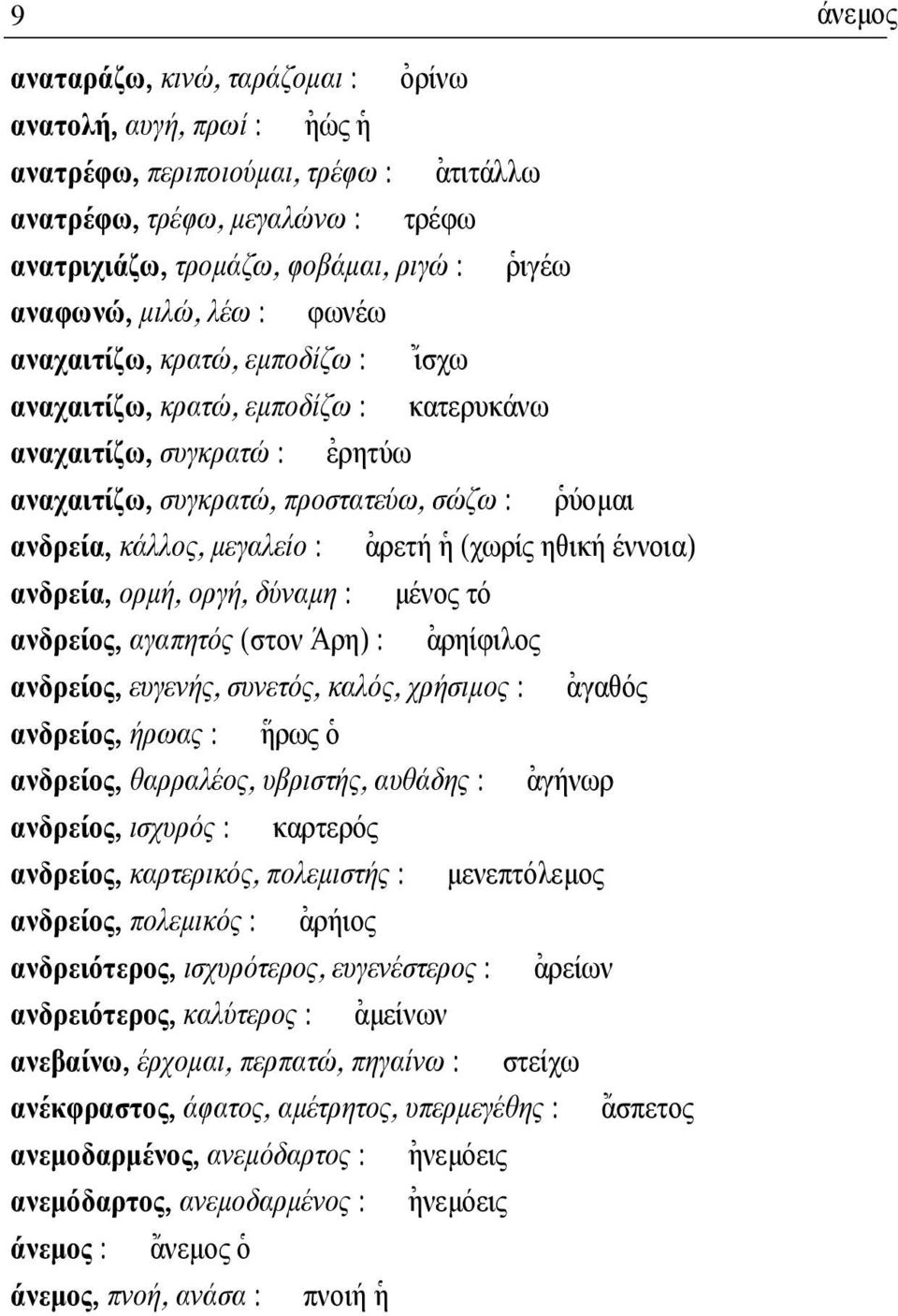 µεγαλείο : [αρετή ]η (χωρίς ηθική έννοια) ανδρεία, ορµή, οργή, δύναµη : µένος τό ανδρείος, αγαπητός (στον Άρη) : [αρηίφιλος ανδρείος, ευγενής, συνετός, καλός, χρήσιµος : [αγαθός ανδρείος, ήρωας :