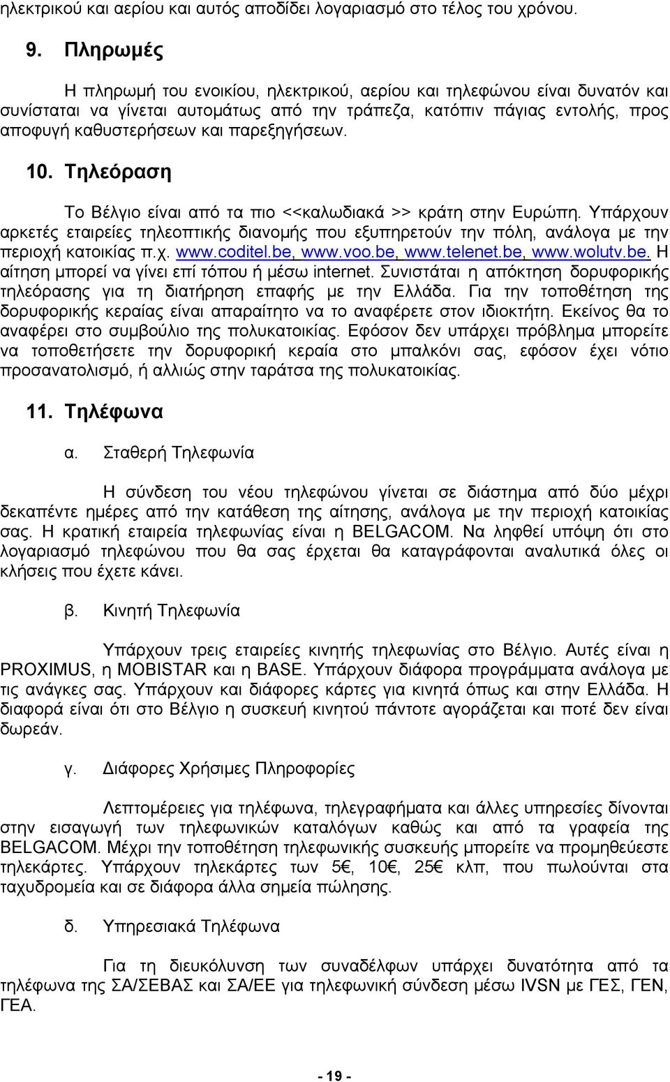 παρεξηγήσεων. 10. Τηλεόραση Το Βέλγιο είναι από τα πιο <<καλωδιακά >> κράτη στην Ευρώπη. Υπάρχουν αρκετές εταιρείες τηλεοπτικής διανομής που εξυπηρετούν την πόλη, ανάλογα με την περιοχή κατοικίας π.χ. www.