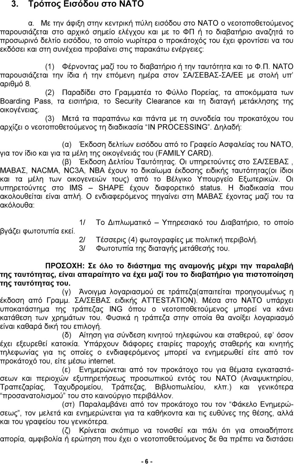 προκάτοχός του έχει φροντίσει να του εκδόσει και στη συνέχεια προβαίνει στις παρακάτω ενέργειες: (1) Φέρνοντας μαζί του το διαβατήριο ή την ταυτότητα και το Φ.Π.