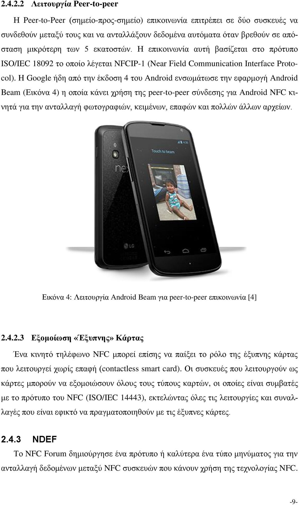 H Google ήδη από την έκδοση 4 του Android ενσωμάτωσε την εφαρμογή Android Beam (Εικόνα 4) η οποία κάνει χρήση της peer-to-peer σύνδεσης για Android NFC κινητά για την ανταλλαγή φωτογραφιών, κειμένων,