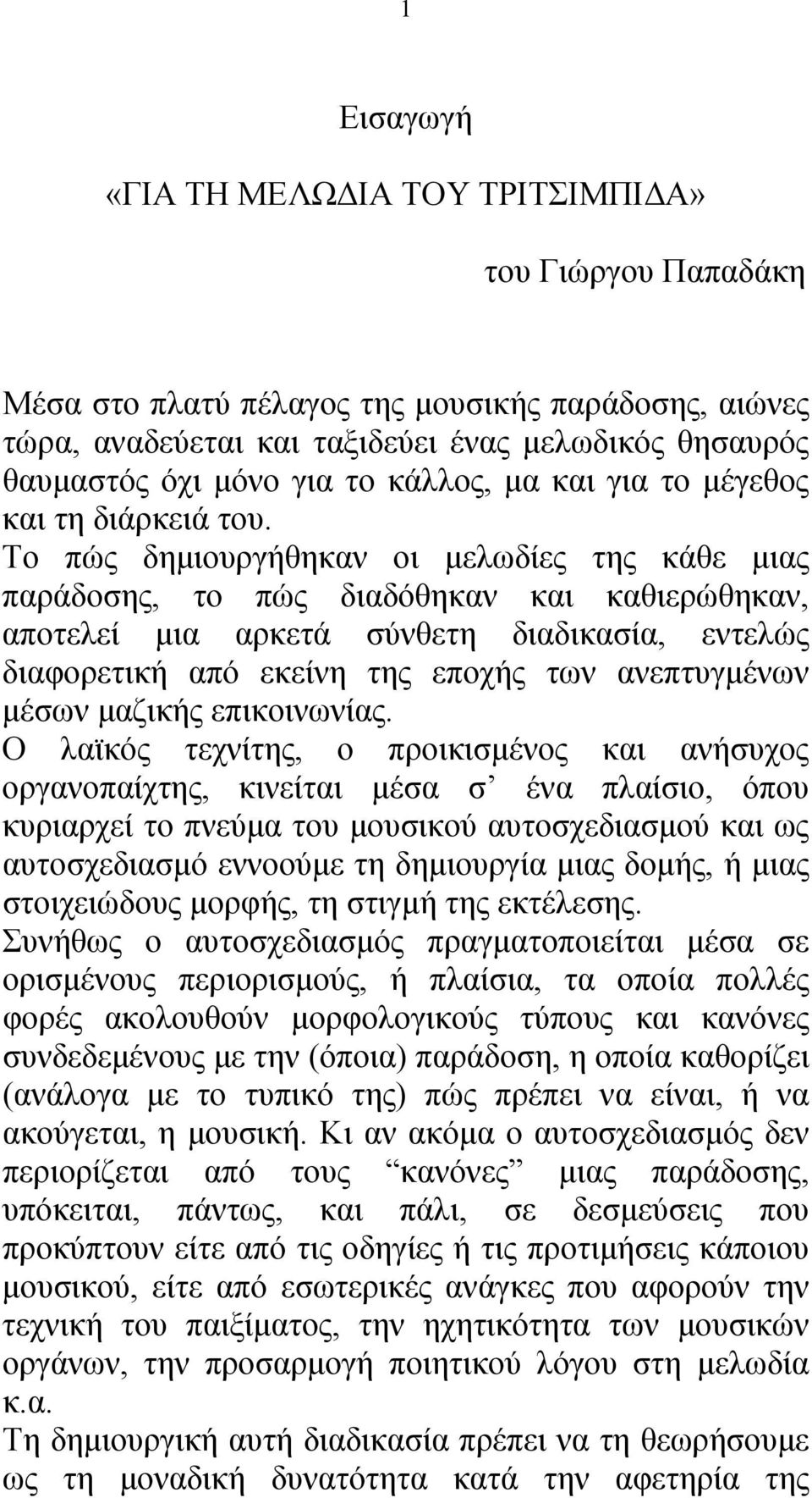 Το πώς δημιουργήθηκαν οι μελωδίες της κάθε μιας παράδοσης, το πώς διαδόθηκαν και καθιερώθηκαν, αποτελεί μια αρκετά σύνθετη διαδικασία, εντελώς διαφορετική από εκείνη της εποχής των ανεπτυγμένων μέσων