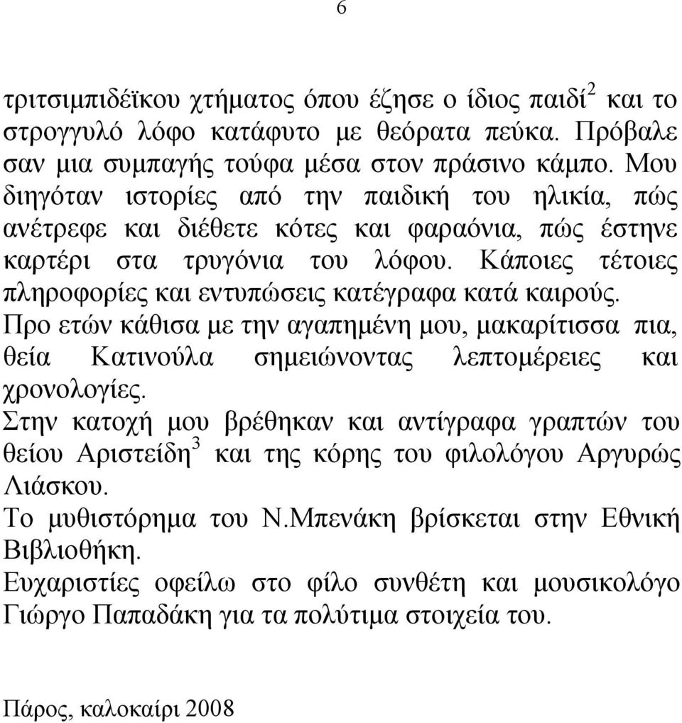 Κάποιες τέτοιες πληροφορίες και εντυπώσεις κατέγραφα κατά καιρούς. Προ ετών κάθισα με την αγαπημένη μου, μακαρίτισσα πια, θεία Κατινούλα σημειώνοντας λεπτομέρειες και χρονολογίες.