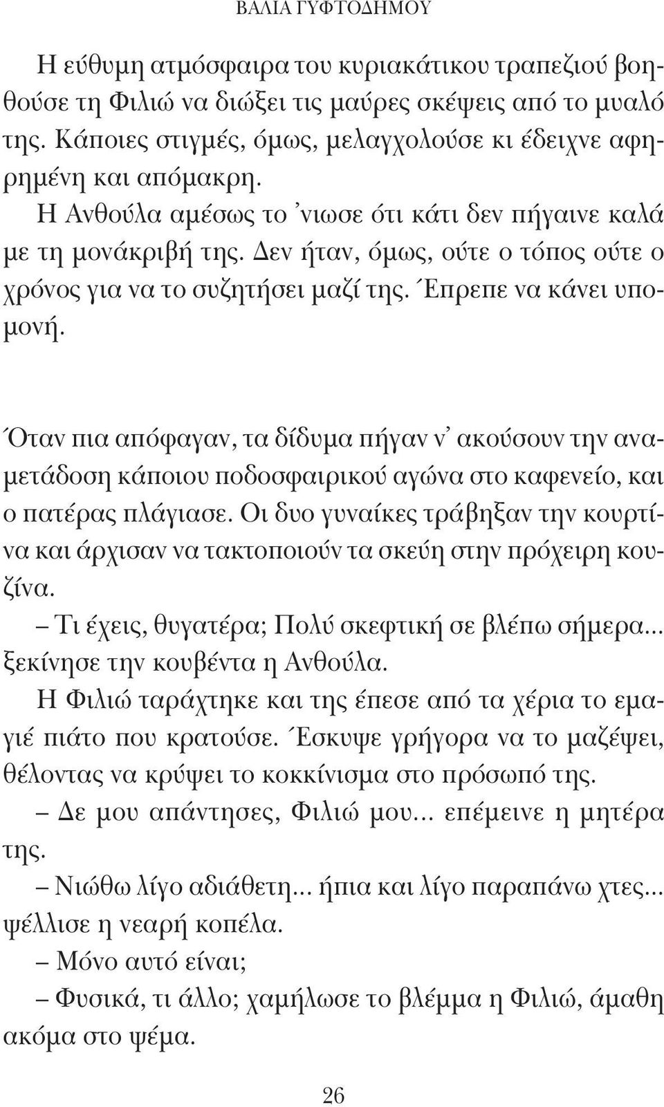 Όταν πια απόφαγαν, τα δίδυμα πήγαν ν ακούσουν την αναμετάδοση κάποιου ποδοσφαιρικού αγώνα στο καφενείο, και ο πατέρας πλάγιασε.