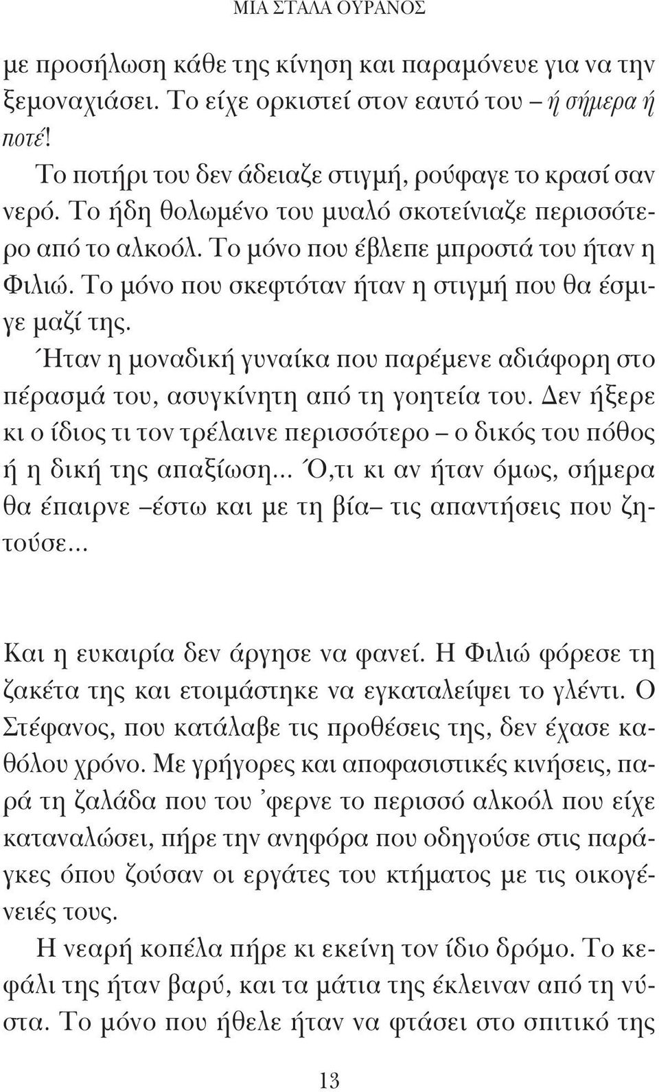 Ήταν η μοναδική γυναίκα που παρέμενε αδιάφορη στο πέρασμά του, ασυγκίνητη από τη γοητεία του. Δεν ήξερε κι ο ίδιος τι τον τρέλαινε περισσότερο ο δικός του πόθος ή η δική της απαξίωση.