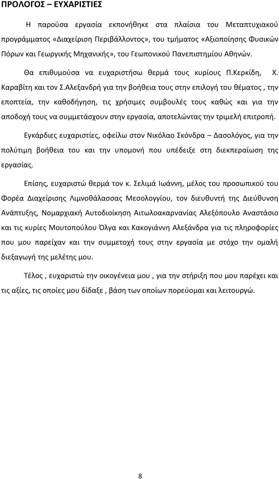 Αλεξανδρή για την βοήθεια τους στην επιλογή του θέματος, την εποπτεία, την καθοδήγηση, τις χρήσιμες συμβουλές τους καθώς και για την αποδοχή τους να συμμετάσχουν στην εργασία, αποτελώντας την τριμελή