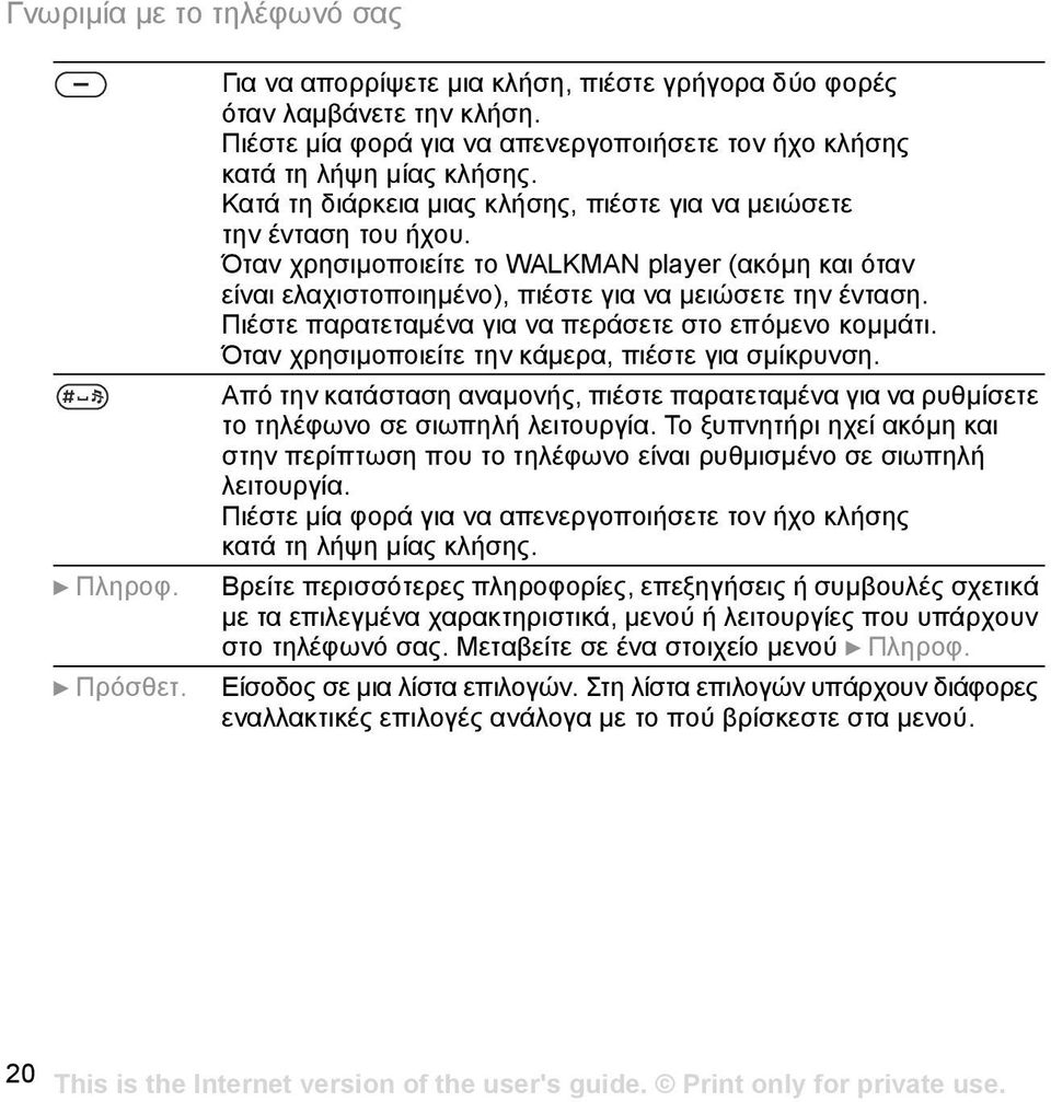 Πιέστε παρατεταµένα για να περάσετε στο επόµενο κοµµάτι. Όταν χρησιµοποιείτε την κάµερα, πιέστε για σµίκρυνση.