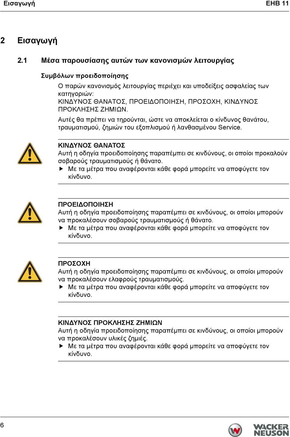 ΚΙΝΔΥΝΟΣ ΠΡΟΚΛΗΣΗΣ ΖΗΜΙΩΝ. Αυτές θα πρέπει να τηρούνται, ώστε να αποκλείεται ο κίνδυνος θανάτου, τραυματισμού, ζημιών του εξοπλισμού ή λανθασμένου Service.