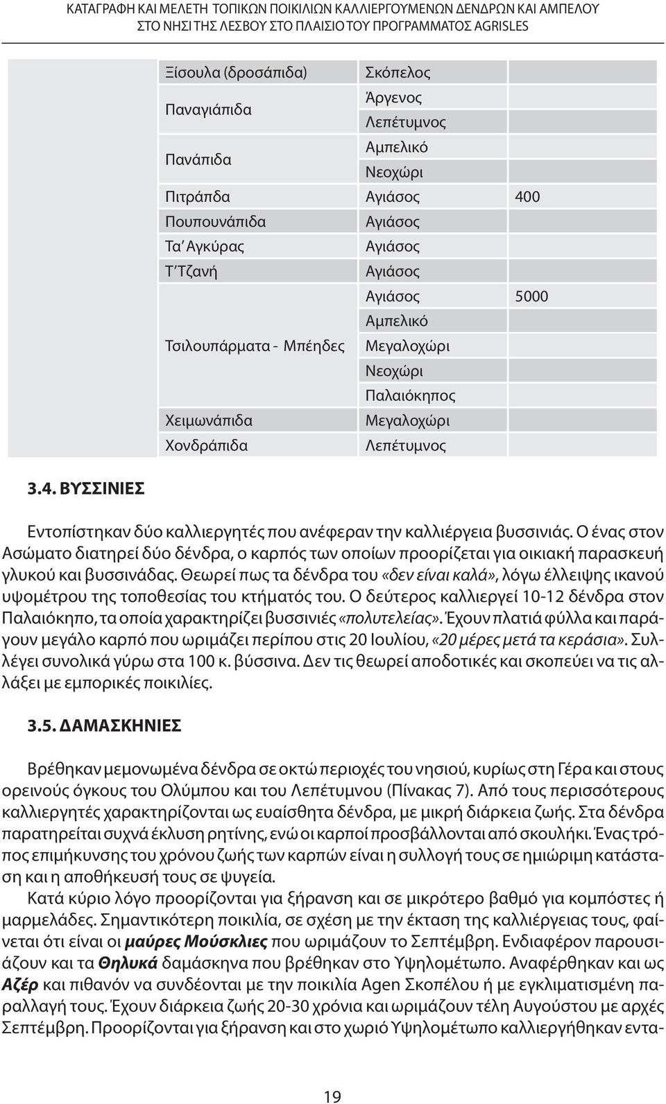 Παλαιόκηπος Χειμωνάπιδα Μεγαλοχώρι Χονδράπιδα Λεπέτυμνος Εντοπίστηκαν δύο καλλιεργητές που ανέφεραν την καλλιέργεια βυσσινιάς.