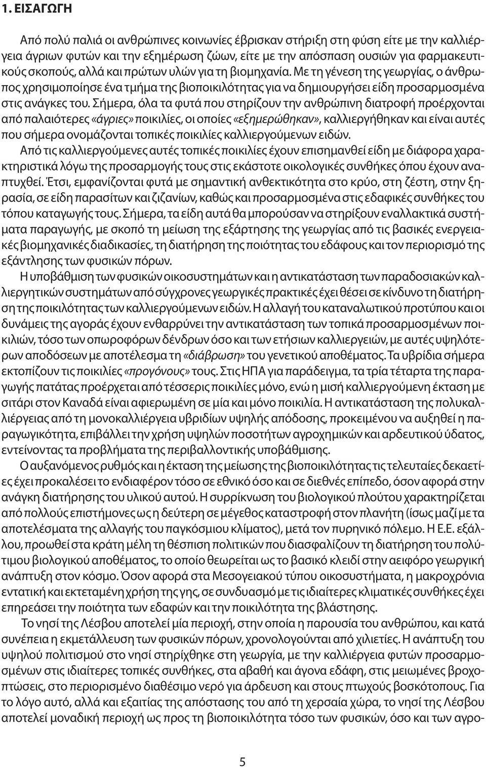 Σήμερα, όλα τα φυτά που στηρίζουν την ανθρώπινη διατροφή προέρχονται από παλαιότερες «άγριες» ποικιλίες, οι οποίες «εξημερώθηκαν», καλλιεργήθηκαν και είναι αυτές που σήμερα ονομάζονται τοπικές