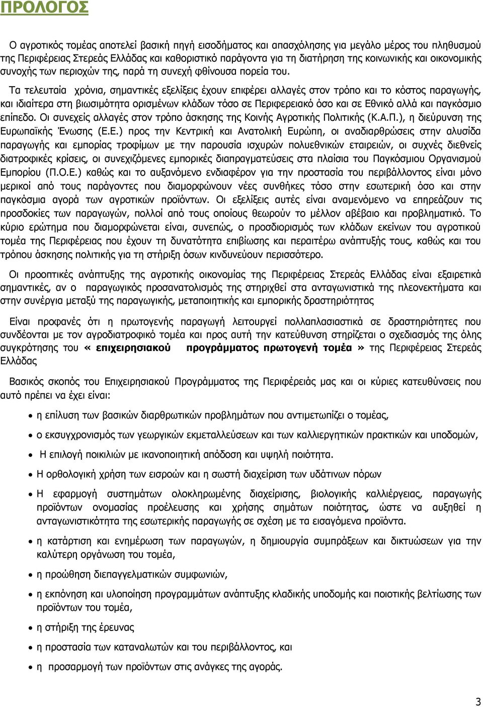 Τα τελευταία χρόνια, σημαντικές εξελίξεις έχουν επιφέρει αλλαγές στον τρόπο και το κόστος παραγωγής, και ιδιαίτερα στη βιωσιμότητα ορισμένων κλάδων τόσο σε Περιφερειακό όσο και σε Εθνικό αλλά και