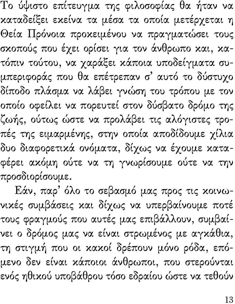 προλάβει τις αλόγιστες τροπές της ειμαρμένης, στην οποία αποδίδουμε χίλια δυο διαφορετικά ονόματα, δίχως να έχουμε καταφέρει ακόμη ούτε να τη γνωρίσουμε ούτε να την προσδιορίσουμε.