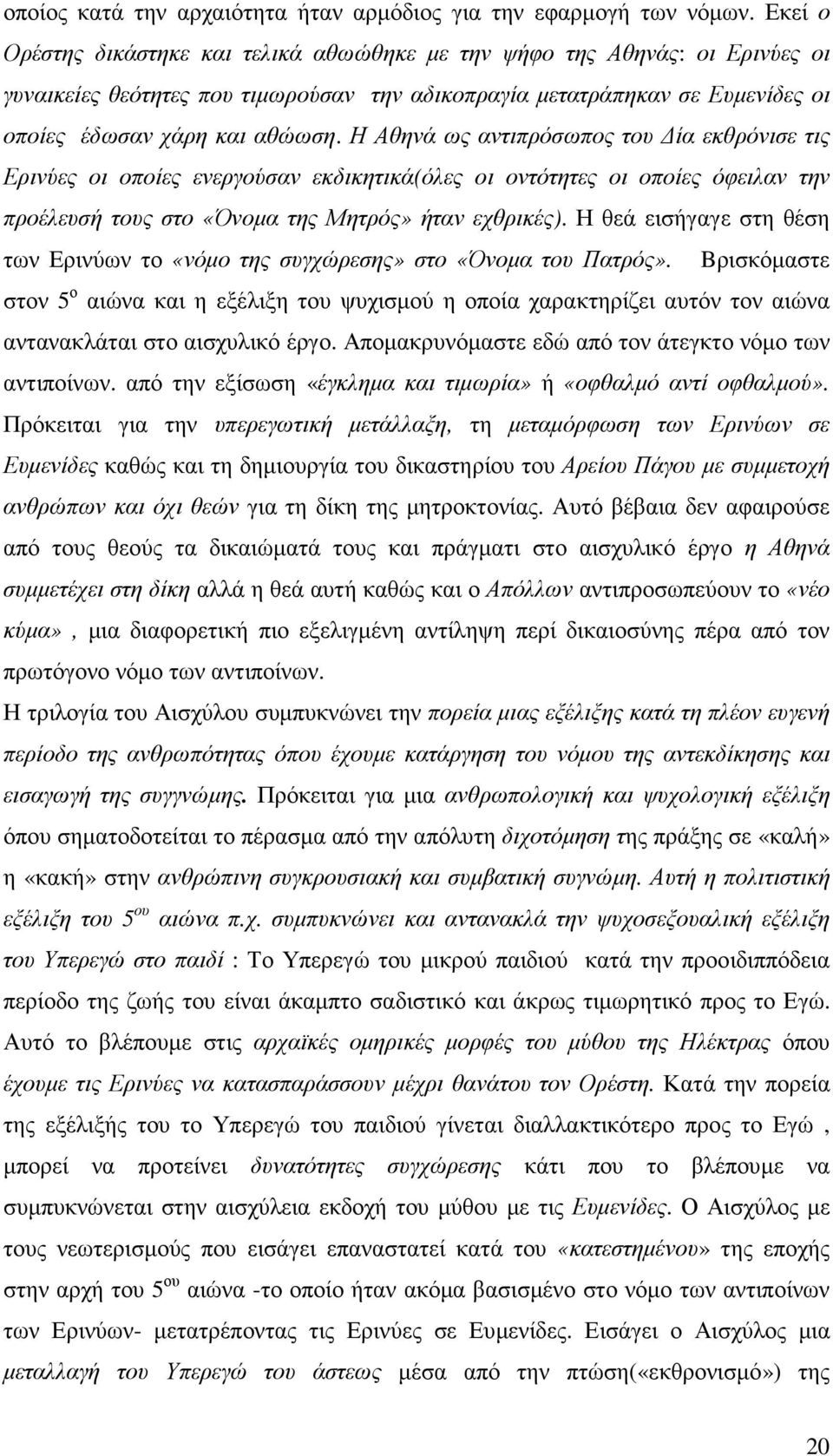 Η Αθηνά ως αντιπρόσωπος του ία εκθρόνισε τις Ερινύες οι οποίες ενεργούσαν εκδικητικά(όλες οι οντότητες οι οποίες όφειλαν την προέλευσή τους στο «Όνοµα της Μητρός» ήταν εχθρικές).