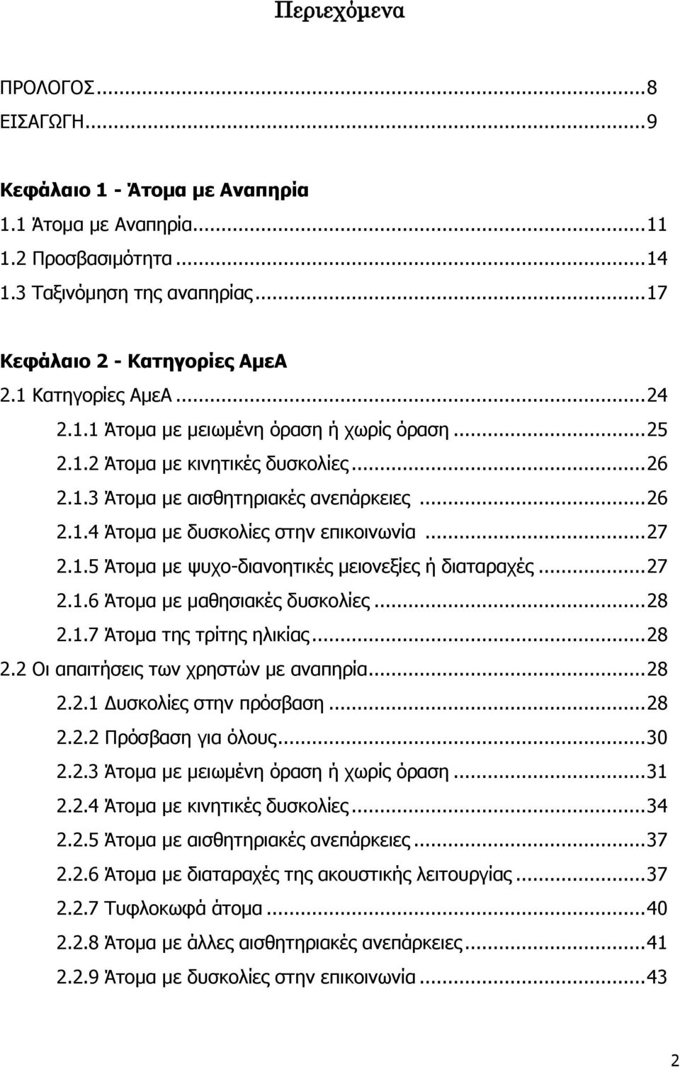 .. 27 2.1.5 Άτομα με ψυχο-διανοητικές μειονεξίες ή διαταραχές... 27 2.1.6 Άτομα με μαθησιακές δυσκολίες... 28 2.1.7 Άτομα της τρίτης ηλικίας... 28 2.2 Οι απαιτήσεις των χρηστών με αναπηρία... 28 2.2.1 Δυσκολίες στην πρόσβαση.