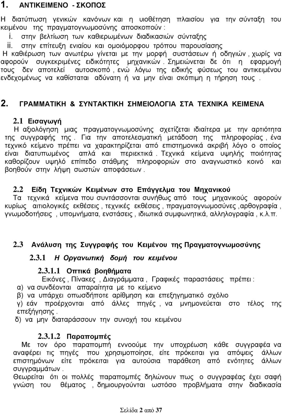 Σημειώνεται δε ότι η εφαρμογή τους δεν αποτελεί αυτοσκοπό, ενώ λόγω της ειδικής φύσεως του αντικειμένου ενδεχομένως να καθίσταται αδύνατη ή να μην είναι σκόπιμη η τήρηση τους. 2.