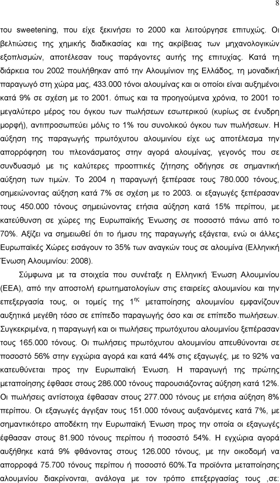 Κατά τη διάρκεια του 2002 πουλήθηκαν από την Αλουμίνιον της Ελλάδος, τη μοναδική παραγωγό στη χώρα μας, 433.000 τόνοι αλουμίνας και οι οποίοι είναι αυξημένοι κατά 9% σε σχέση με το 2001.