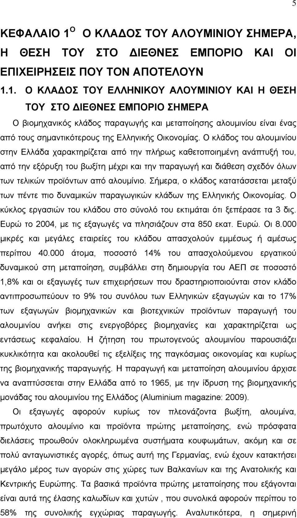 1. Ο ΚΛΑ ΟΣ ΤΟΥ ΕΛΛΗΝΙΚΟΥ ΑΛΟΥΜΙΝΙΟΥ ΚΑΙ Η ΘΕΣΗ ΤΟΥ ΣΤΟ ΙΕΘΝΕΣ ΕΜΠΟΡΙΟ ΣΗΜΕΡΑ Ο βιομηχανικός κλάδος παραγωγής και μεταποίησης αλουμινίου είναι ένας από τους σημαντικότερους της Ελληνικής Οικονομίας.