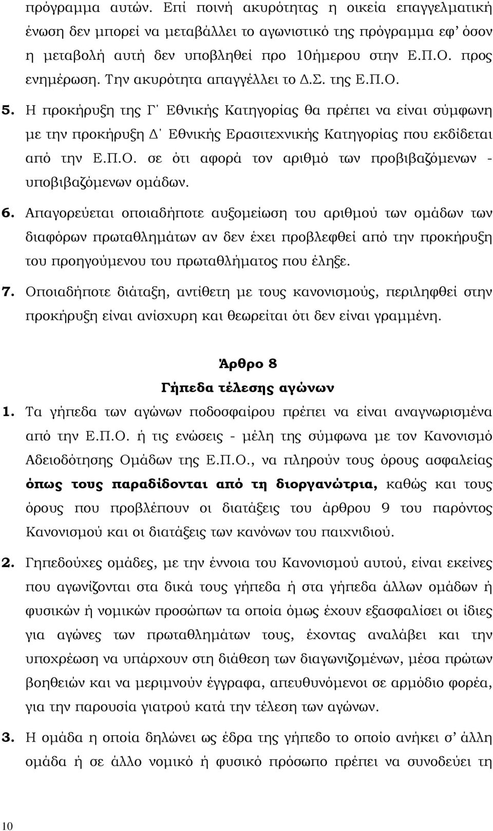 6. Απαγορεύεται οποιαδήποτε αυξοµείωση του αριθµού των οµάδων των διαφόρων πρωταθληµάτων αν δεν έχει προβλεφθεί από την προκήρυξη του προηγούµενου του πρωταθλήµατος που έληξε. 7.