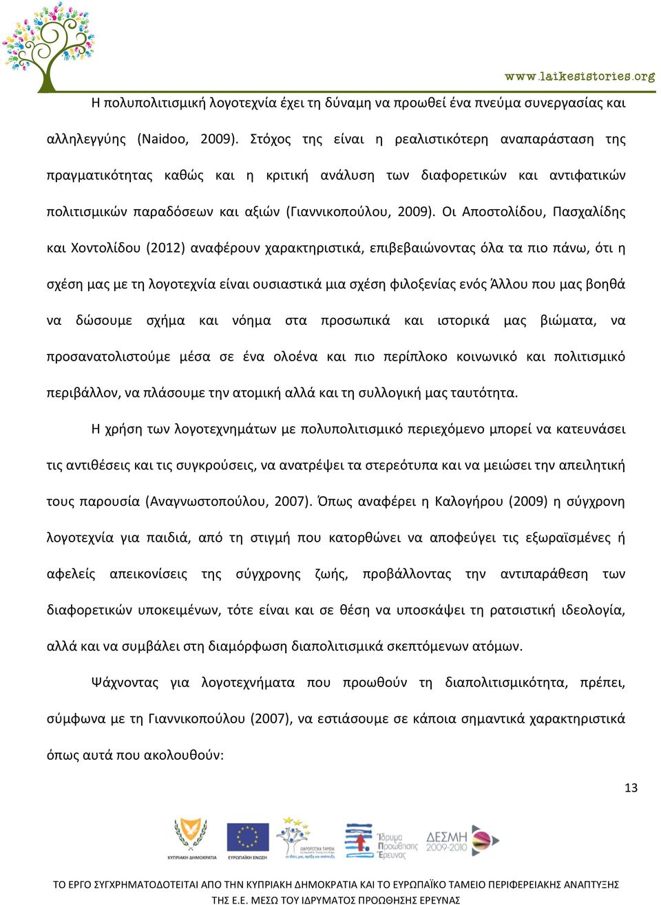 Οι Αποστολίδου, Πασχαλίδης και Χοντολίδου (2012) αναφέρουν χαρακτηριστικά, επιβεβαιώνοντας όλα τα πιο πάνω, ότι η σχέση μας με τη λογοτεχνία είναι ουσιαστικά μια σχέση φιλοξενίας ενός Άλλου που μας