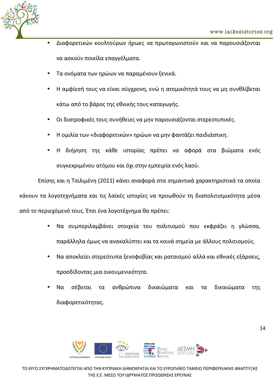 Η ομιλία των «διαφορετικών» ηρώων να μην φαντάζει παιδιάστικη. Η διήγηση της κάθε ιστορίας πρέπει να αφορά στα βιώματα ενός συγκεκριμένου ατόμου και όχι στην εμπειρία ενός λαού.