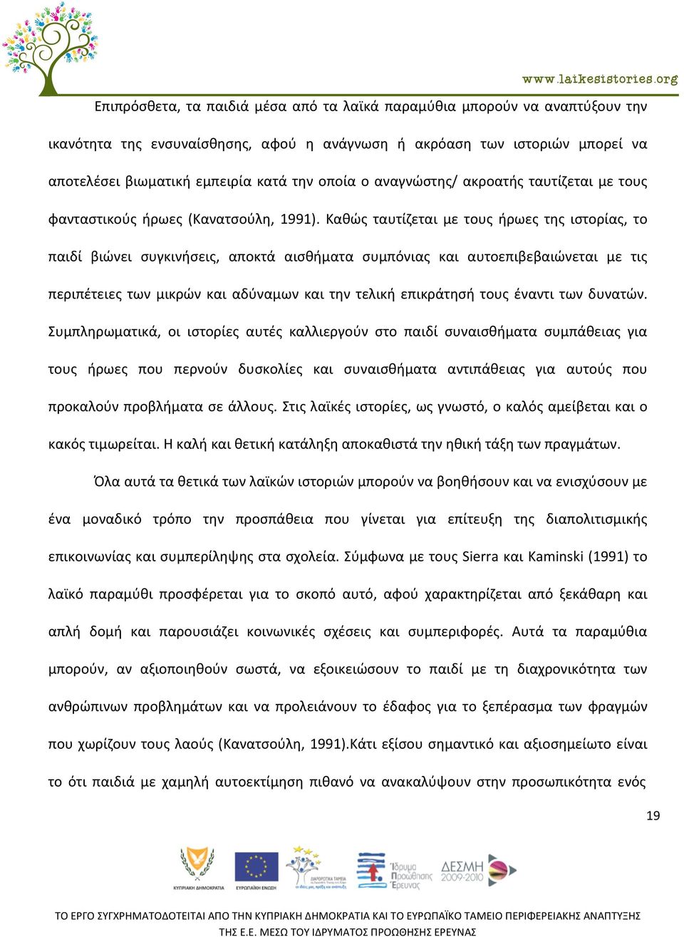 Καθώς ταυτίζεται με τους ήρωες της ιστορίας, το παιδί βιώνει συγκινήσεις, αποκτά αισθήματα συμπόνιας και αυτοεπιβεβαιώνεται με τις περιπέτειες των μικρών και αδύναμων και την τελική επικράτησή τους