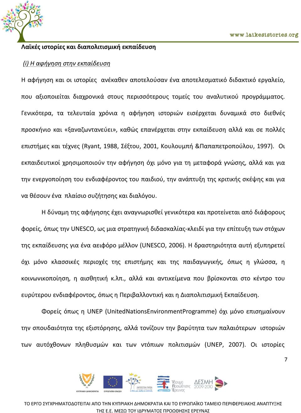 Γενικότερα, τα τελευταία χρόνια η αφήγηση ιστοριών εισέρχεται δυναμικά στο διεθνές προσκήνιο και «ξαναζωντανεύει», καθώς επανέρχεται στην εκπαίδευση αλλά και σε πολλές επιστήμες και τέχνες (Ryant,