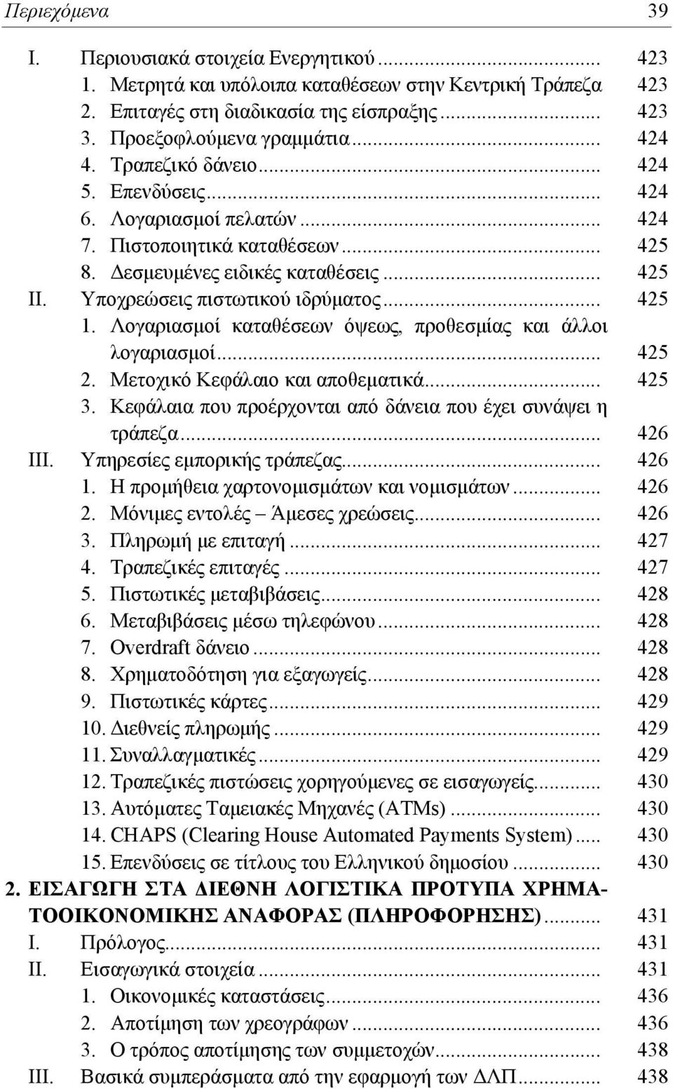 .. 425 1. Λογαριασμοί καταθέσεων όψεως, προθεσμίας και άλλοι λογαριασμοί... 425 2. Μετοχικό Κεφάλαιο και αποθεματικά... 425 3. Κεφάλαια που προέρχονται από δάνεια που έχει συνάψει η τράπεζα... 426 ΙΙΙ.