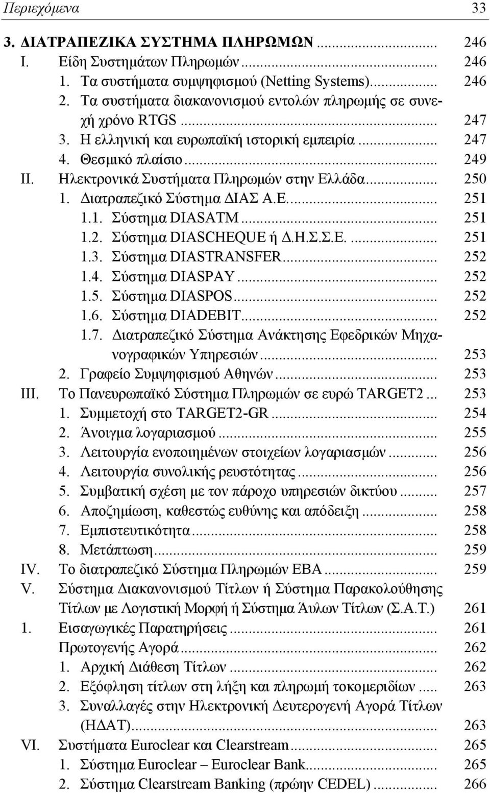 .. 250 1. Διατραπεζικό Σύστημα ΔΙΑΣ Α.Ε... 251 1.1. Σύστημα DIASATM... 251 1.2. Σύστημα DIASCHEQUE ή Δ.Η.Σ.Σ.Ε.... 251 1.3. Σύστημα DIASTRANSFER... 252 1.4. Σύστημα DIASPAY... 252 1.5. Σύστημα DIASPOS.