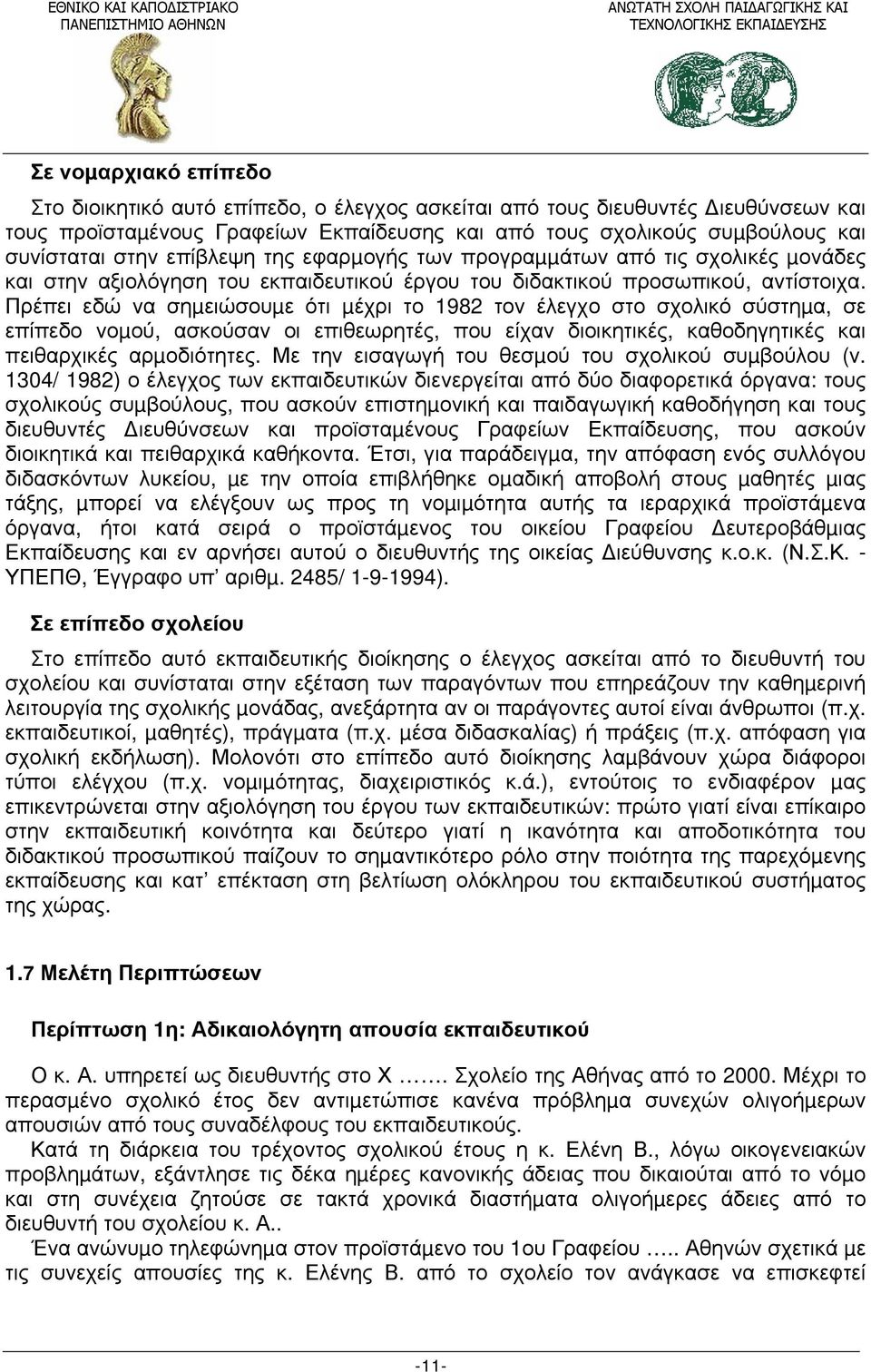 Πρέπει εδώ να σηµειώσουµε ότι µέχρι το 1982 τον έλεγχο στο σχολικό σύστηµα, σε επίπεδο νοµού, ασκούσαν οι επιθεωρητές, που είχαν διοικητικές, καθοδηγητικές και πειθαρχικές αρµοδιότητες.