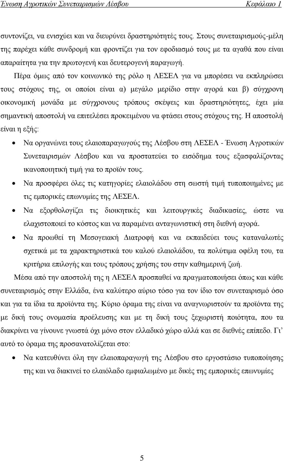 Πέρα όμως από τον κοινωνικό της ρόλο η ΛΕΣΕΛ για να μπορέσει να εκπληρώσει τους στόχους της, οι οποίοι είναι α) μεγάλο μερίδιο στην αγορά και β) σύγχρονη οικονομική μονάδα με σύγχρονους τρόπους