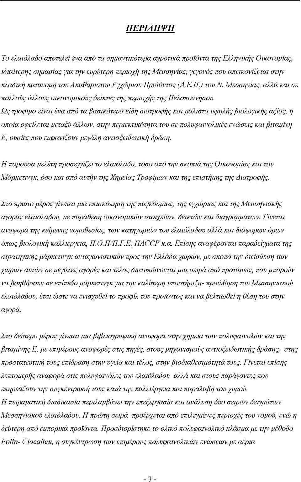 Ως τρόφιμο είναι ένα από τα βασικότερα είδη διατροφής και μάλιστα υψηλής βιολογικής αξίας, η οποία οφείλεται μεταξύ άλλων, στην περιεκτικότητα του σε πολυφαινολικές ενώσεις και βιταμίνη Ε, ουσίες που