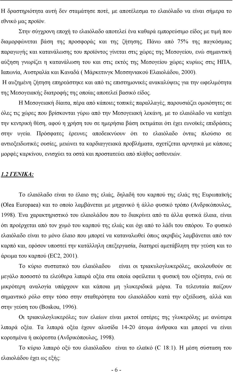 Πάνω από 75% της παγκόσμιας παραγωγής και κατανάλωσης του προϊόντος γίνεται στις χώρες της Μεσογείου, ενώ σημαντική αύξηση γνωρίζει η κατανάλωση του και στις εκτός της Μεσογείου χώρες κυρίως στις