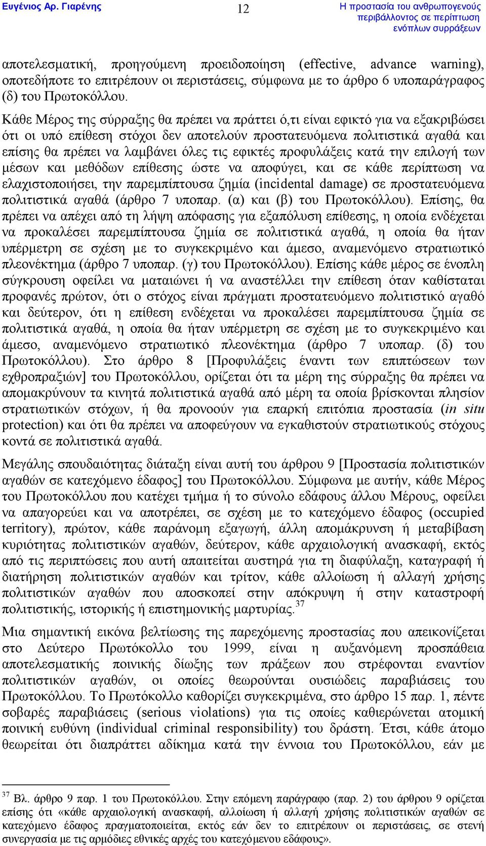 εφικτές προφυλάξεις κατά την επιλογή των µέσων και µεθόδων επίθεσης ώστε να αποφύγει, και σε κάθε περίπτωση να ελαχιστοποιήσει, την παρεµπίπτουσα ζηµία (incidental damage) σε προστατευόµενα