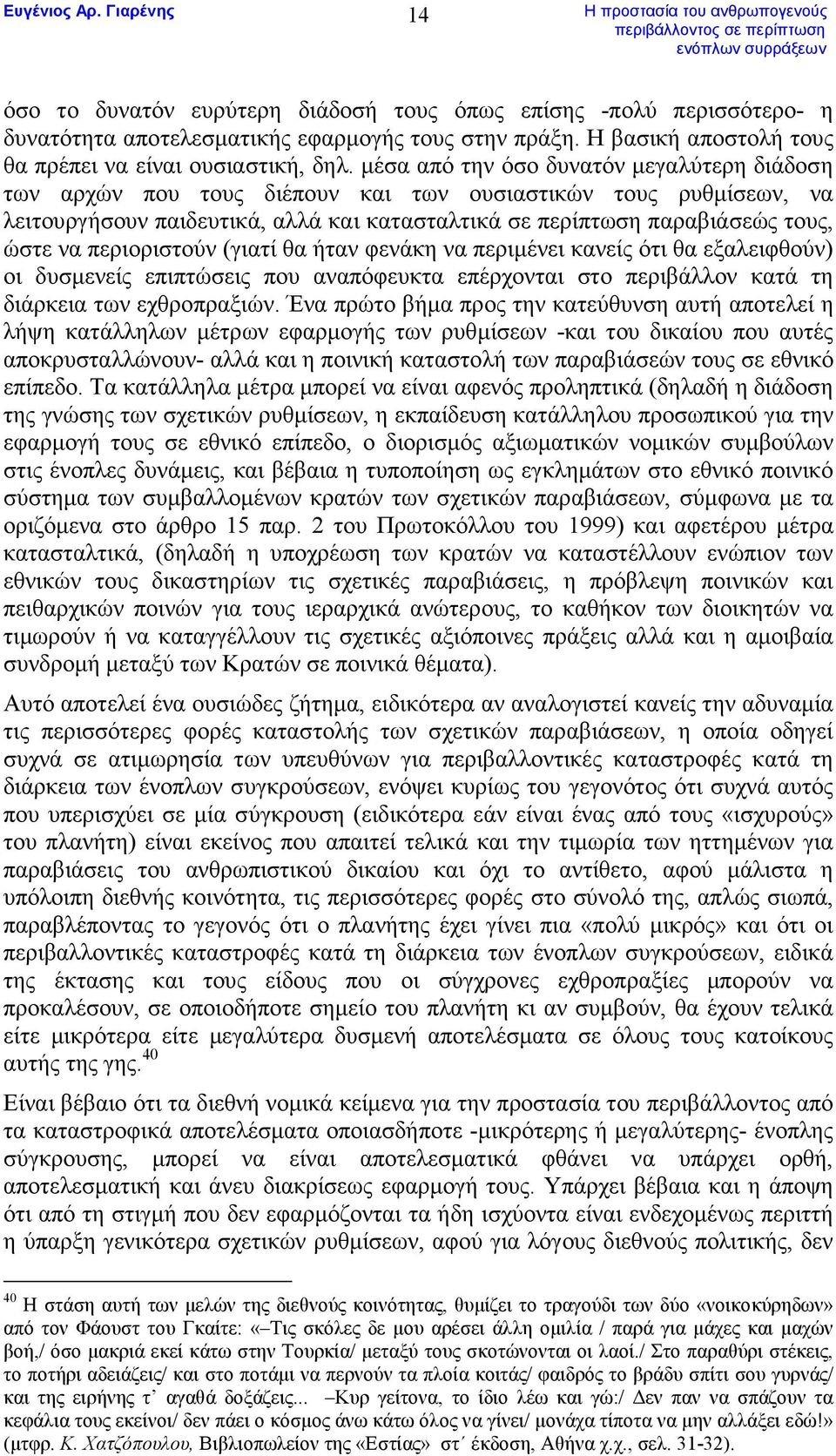 περιοριστούν (γιατί θα ήταν φενάκη να περιµένει κανείς ότι θα εξαλειφθούν) οι δυσµενείς επιπτώσεις που αναπόφευκτα επέρχονται στο περιβάλλον κατά τη διάρκεια των εχθροπραξιών.