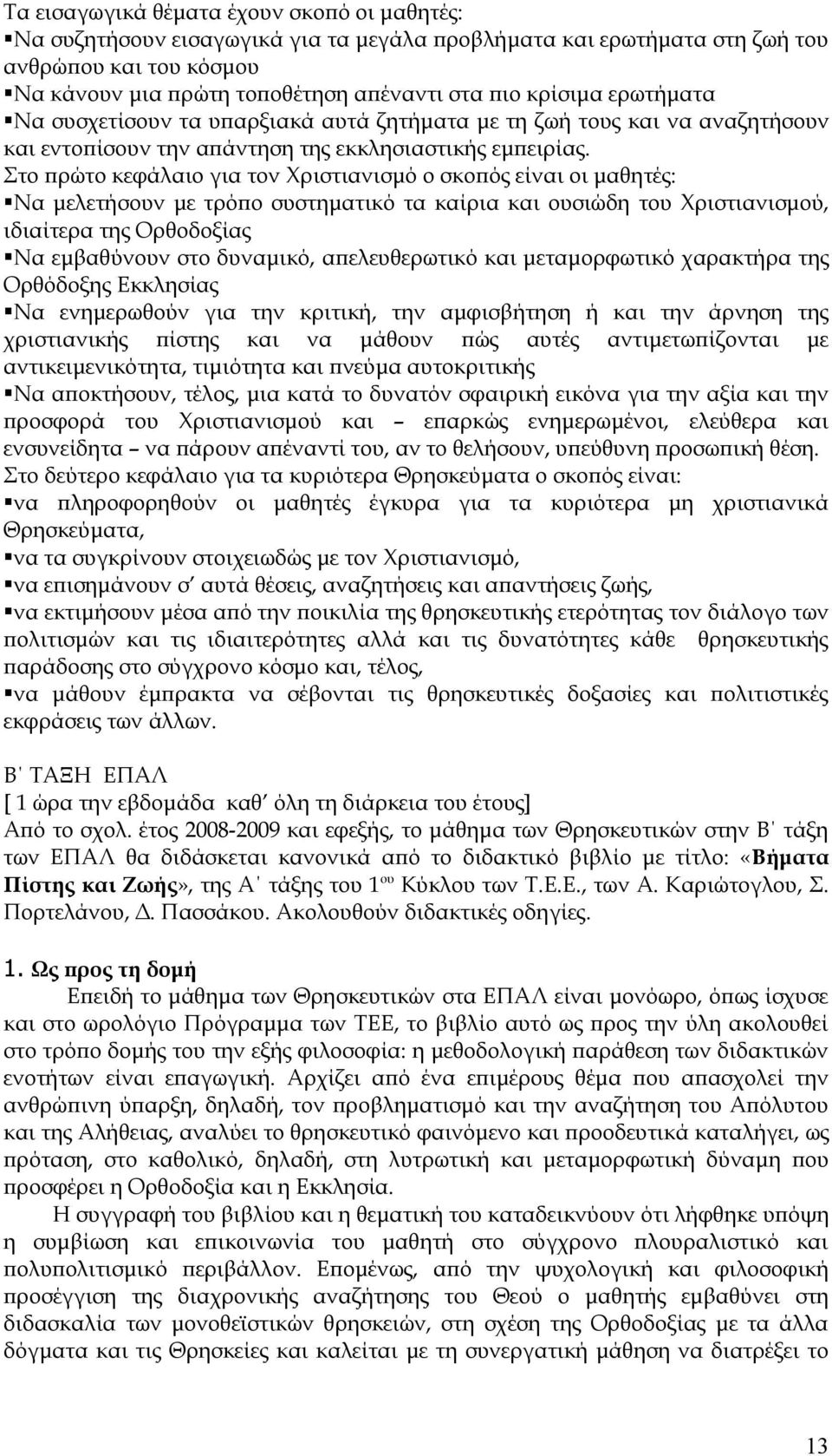 Στο πρώτο κεφάλαιο για τον Χριστιανισμό ο σκοπός είναι οι μαθητές: Να μελετήσουν με τρόπο συστηματικό τα καίρια και ουσιώδη του Χριστιανισμού, ιδιαίτερα της Ορθοδοξίας Να εμβαθύνουν στο δυναμικό,