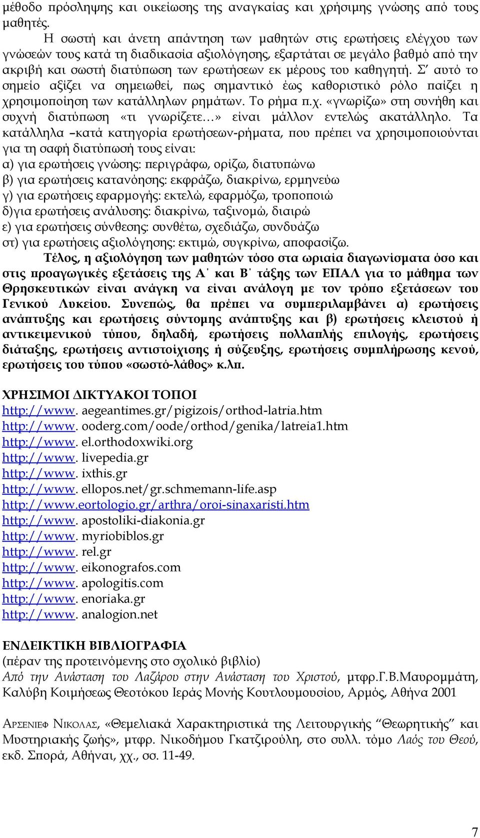 καθηγητή. Σ αυτό το σημείο αξίζει να σημειωθεί, πως σημαντικό έως καθοριστικό ρόλο παίζει η χρησιμοποίηση των κατάλληλων ρημάτων. Το ρήμα π.χ. «γνωρίζω» στη συνήθη και συχνή διατύπωση «τι γνωρίζετε» είναι μάλλον εντελώς ακατάλληλο.