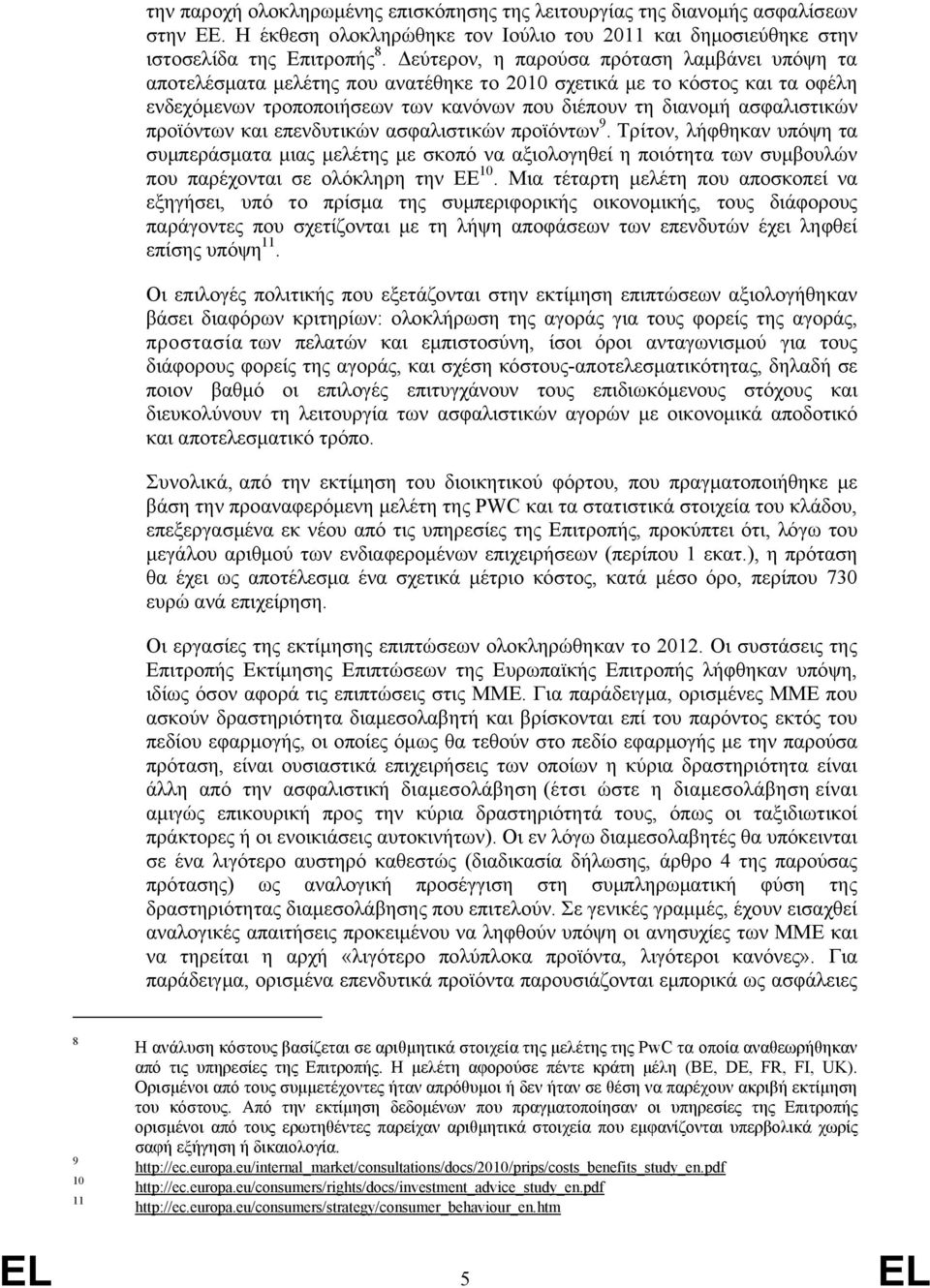 προϊόντων και επενδυτικών ασφαλιστικών προϊόντων 9. Τρίτον, λήφθηκαν υπόψη τα συμπεράσματα μιας μελέτης με σκοπό να αξιολογηθεί η ποιότητα των συμβουλών που παρέχονται σε ολόκληρη την ΕΕ 10.