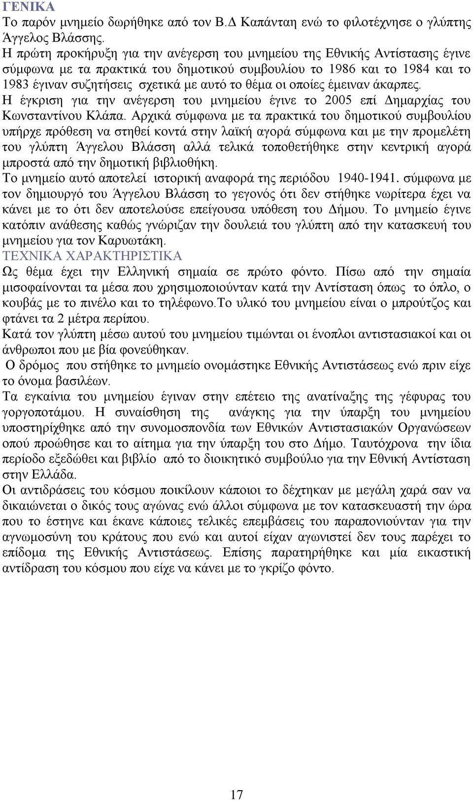 οι οποίες έμειναν άκαρπες. Η έγκριση για την ανέγερση του μνημείου έγινε το 2005 επί Δημαρχίας του Κωνσταντίνου Κλάπα.