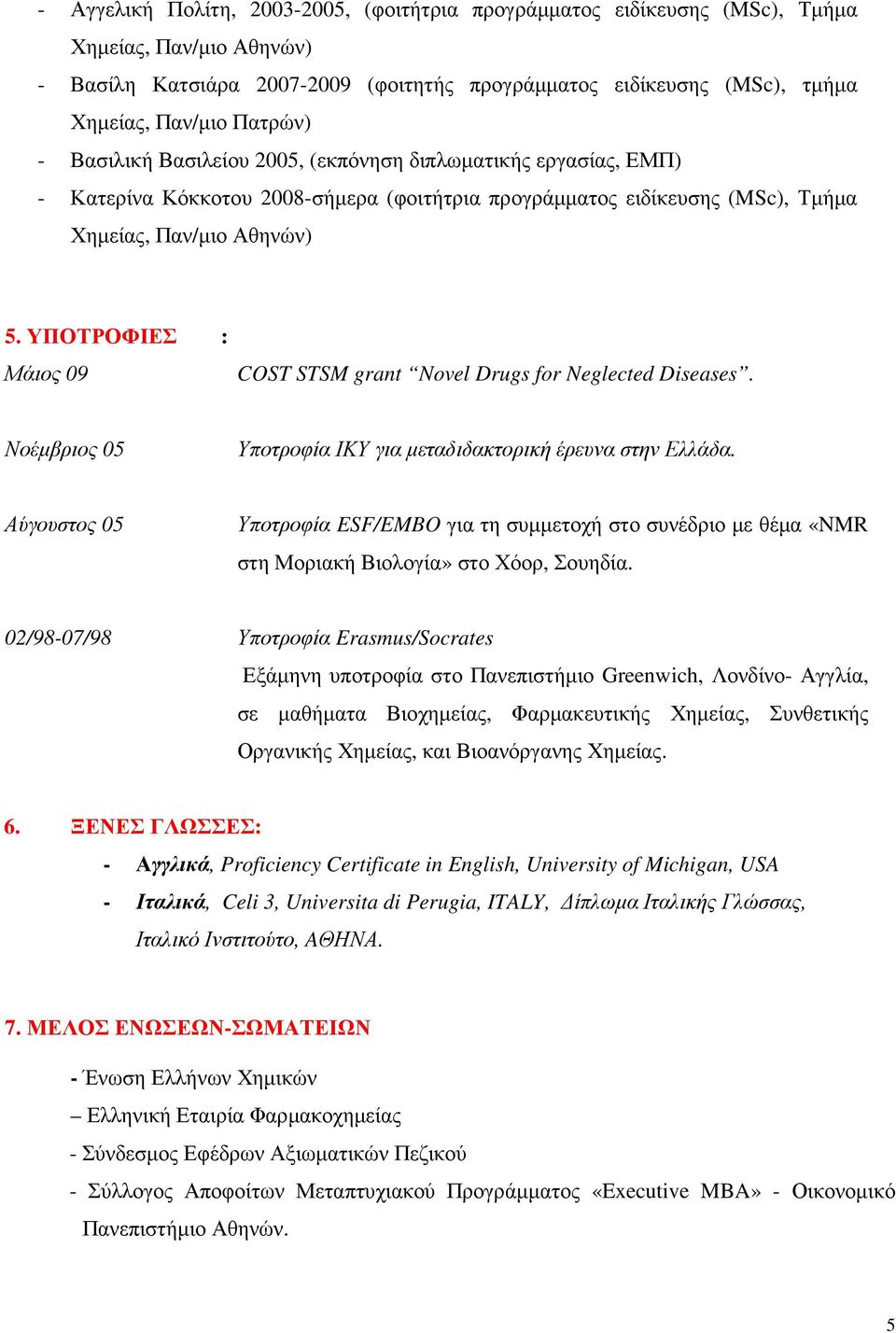 ΥΠΟΤΡΟΦΙΕΣ : Μάιος 09 COST STSM grant Novel Drugs for Neglected Diseases. Νοέµβριος 05 Υποτροφία ΙΚΥ για µεταδιδακτορική έρευνα στην Ελλάδα.