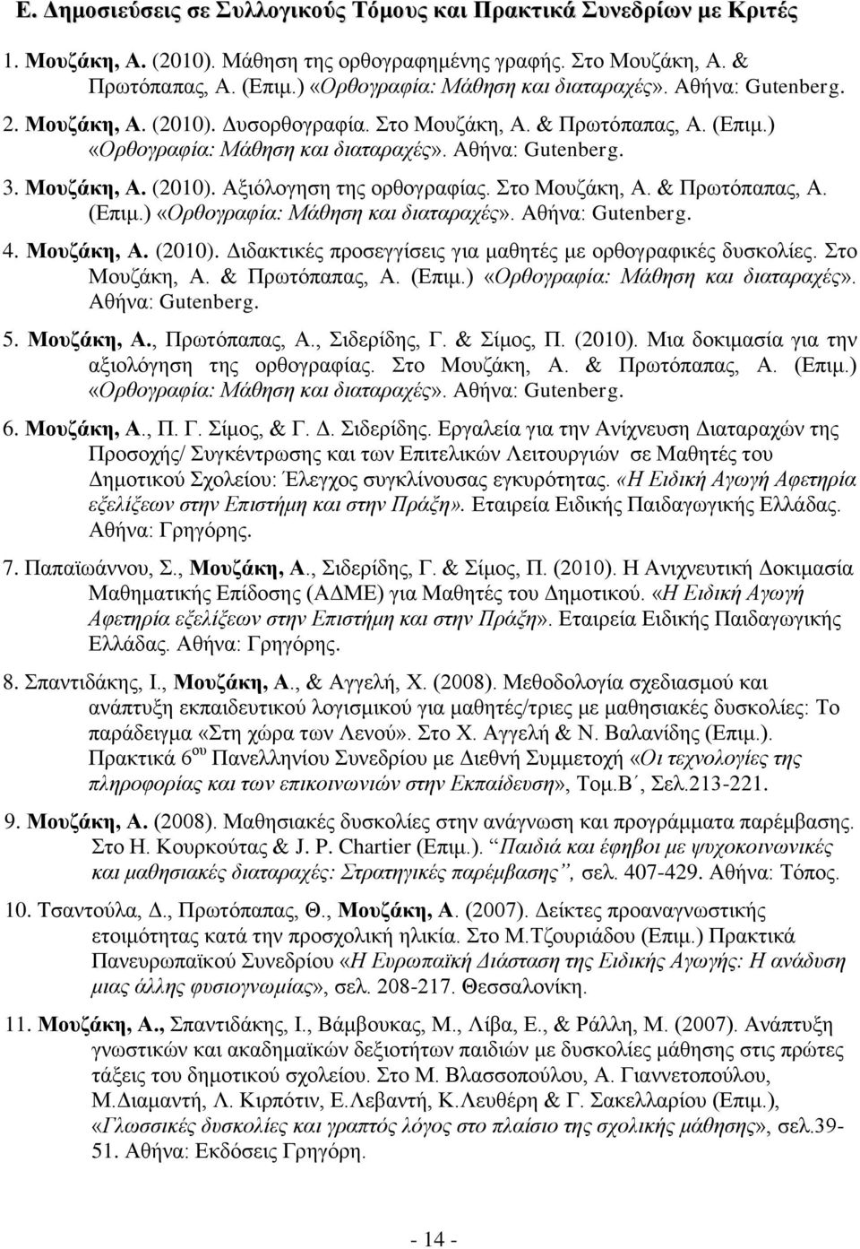 Μουζάκη, Α. (2010). Αξιόλογηση της ορθογραφίας. Στο Μουζάκη, Α. & Πρωτόπαπας, Α. (Επιμ.) «Ορθογραφία: Μάθηση και διαταραχές». Aθήνα: Gutenberg. 4. Μουζάκη, Α. (2010). Διδακτικές προσεγγίσεις για μαθητές με ορθογραφικές δυσκολίες.
