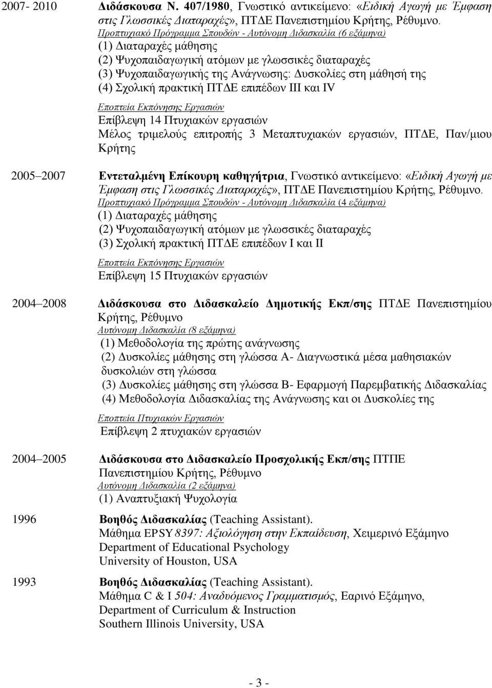 (4) Σχολική πρακτική ΠΤΔΕ επιπέδων ΙΙΙ και ΙV Εποπτεία Εκπόνησης Εργασιών Επίβλεψη 14 Πτυχιακών εργασιών Μέλος τριμελούς επιτροπής 3 Μεταπτυχιακών εργασιών, ΠΤΔΕ, Παν/μιου Κρήτης 2005 2007