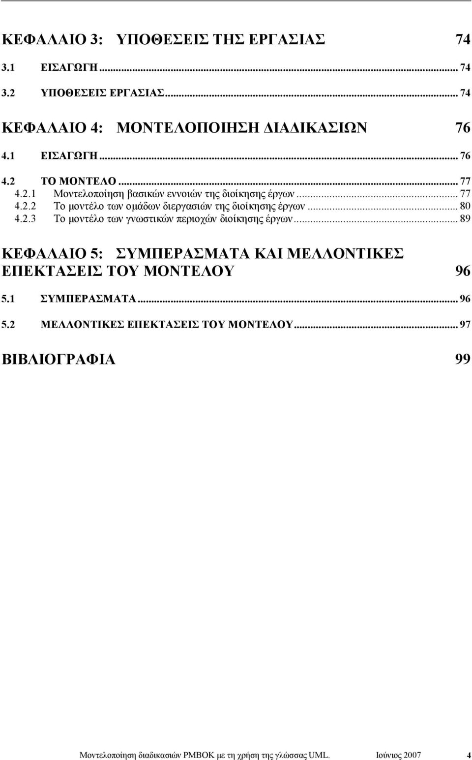 .. 89 ΚΕΦΑΛΑΙΟ 5: ΣΥΜΠΕΡΑΣΜΑΤΑ ΚΑΙ ΜΕΛΛΟΝΤΙΚΕΣ ΕΠΕΚΤΑΣΕΙΣ ΤΟΥ ΜΟΝΤΕΛΟΥ 96 5.1 ΣΥΜΠΕΡΑΣΜΑΤΑ... 96 5.2 ΜΕΛΛΟΝΤΙΚΕΣ ΕΠΕΚΤΑΣΕΙΣ ΤΟΥ ΜΟΝΤΕΛΟΥ.