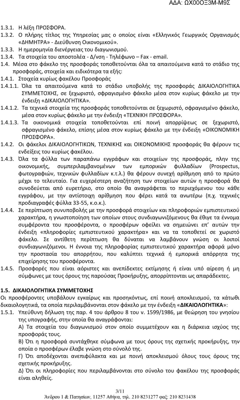 4.1.1. Όλα τα απαιτούμενα κατά το στάδιο υποβολής της προσφοράς ΔΙΚΑΙΟΛΟΓΗΤΙΚΑ ΣΥΜΜΕΤΟΧΗΣ, σε ξεχωριστό, σφραγισμένο φάκελο μέσα στον κυρίως φάκελο με την ένδειξη «ΔΙΚΑΙΟΛΟΓΗΤΙΚΑ». 1.4.1.2.