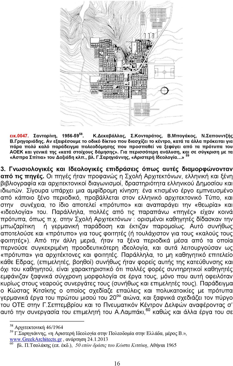 στοίχους δόμησης». Για περισσότερη ανάλυση, και σε σύγκριση με τα «Ασπρα Σπίτια» του Δοξιάδη κλπ., βλ. Γ.Σαρηγιάννης, «Αριστερή Ιδεολογία» 59 3.