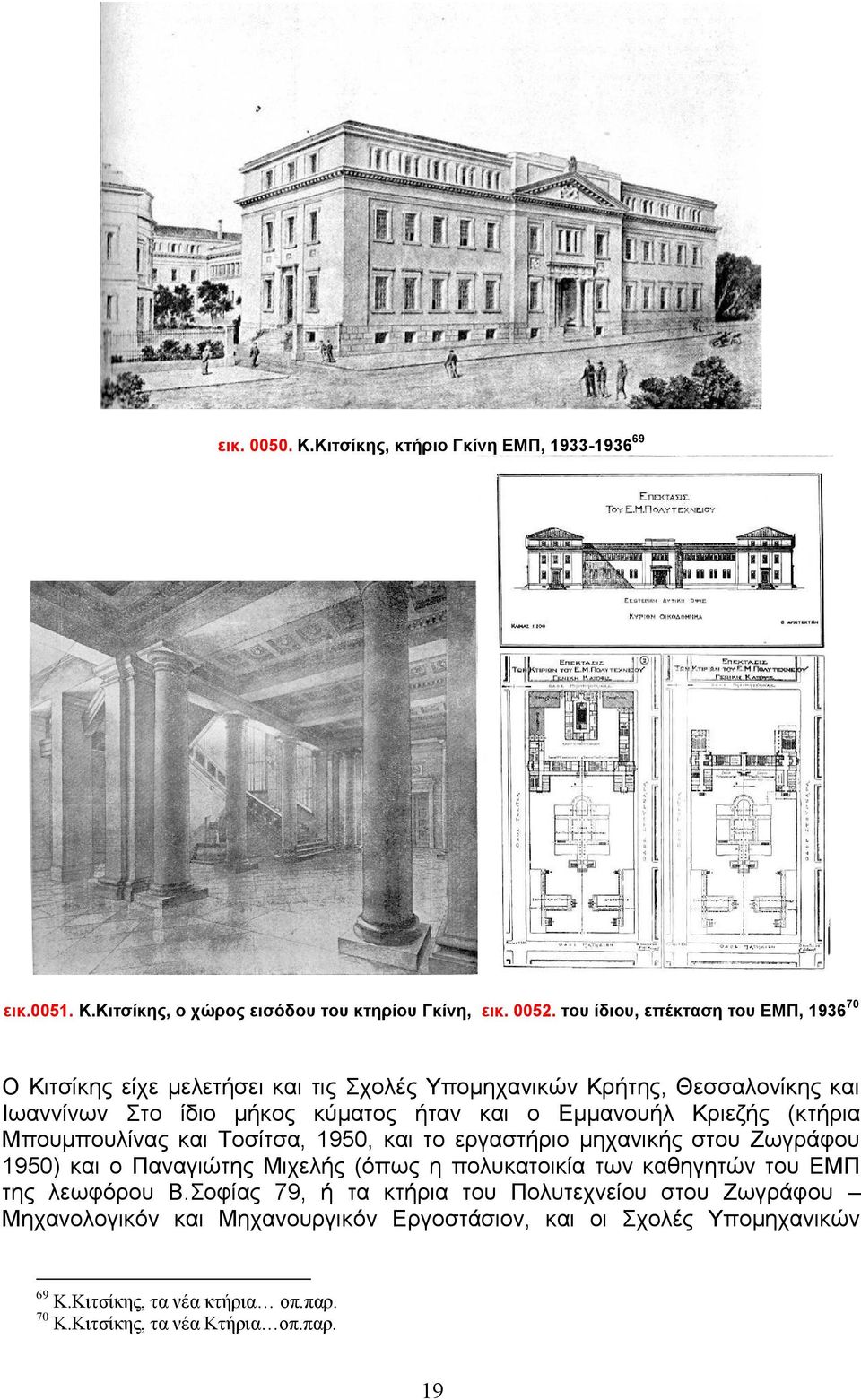 Εμμανουήλ Κριεζής (κτήρια Μπουμπουλίνας και Τοσίτσα, 1950, και το εργαστήριο μηχανικής στου Ζωγράφου 1950) και ο Παναγιώτης Μιχελής (όπως η πολυκατοικία των καθηγητών