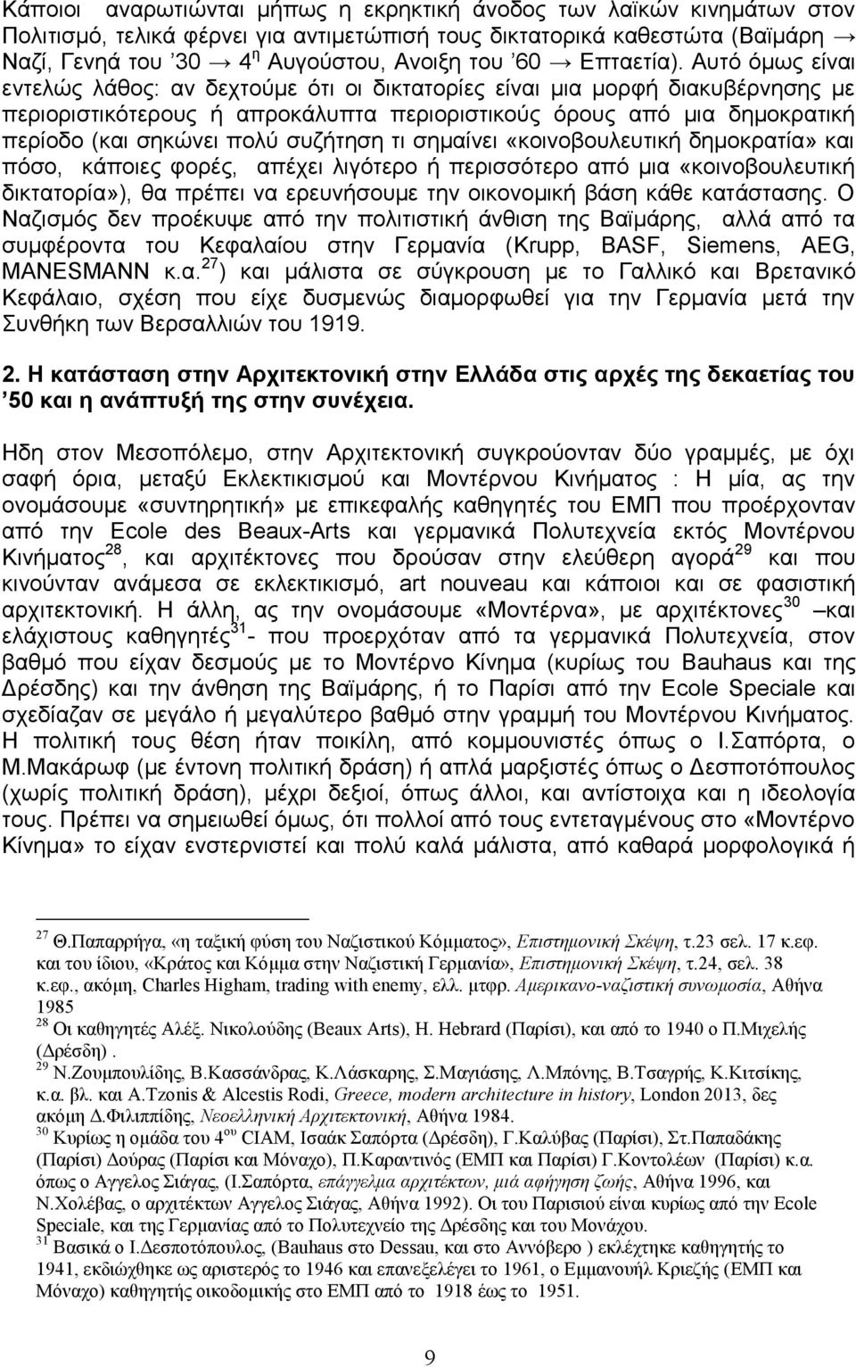 Αυτό όμως είναι εντελώς λάθος: αν δεχτούμε ότι οι δικτατορίες είναι μια μορφή διακυβέρνησης με περιοριστικότερους ή απροκάλυπτα περιοριστικούς όρους από μια δημοκρατική περίοδο (και σηκώνει πολύ