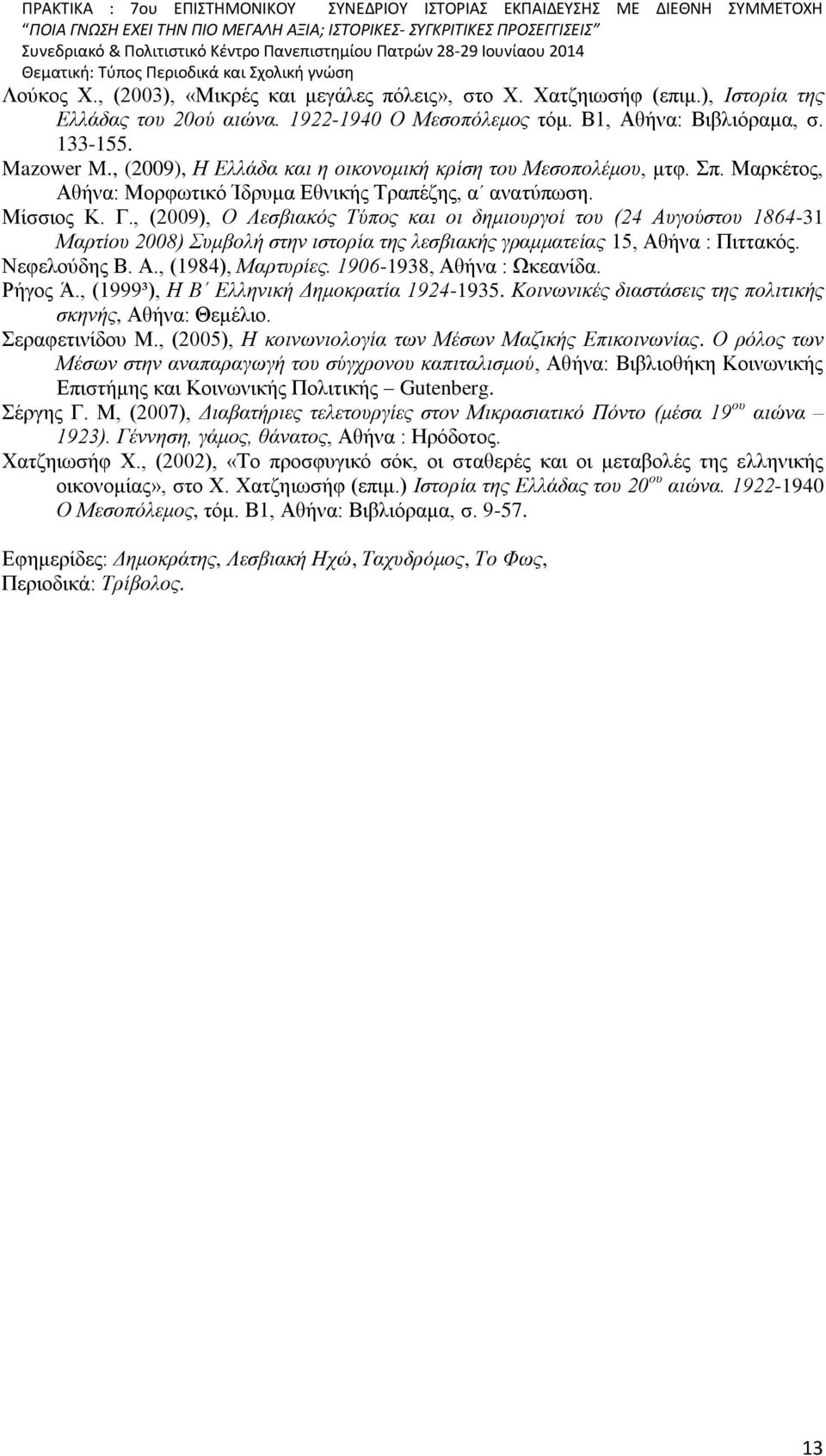 , (2009), Ο Λεσβιακός Τύπος και οι δημιουργοί του (24 Αυγούστου 1864-31 Μαρτίου 2008) Συμβολή στην ιστορία της λεσβιακής γραμματείας 15, Αθήνα : Πιττακός. Νεφελούδης Β. Α., (1984), Μαρτυρίες.