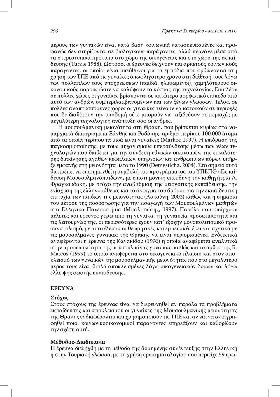 Ωστόσο, οι έρευνες δείχνουν και αρκετούς κοινωνικούς παράγοντες, οι οποίοι είναι υπεύθυνοι για τα εµπόδια που ορθώνονται στη χρήση των ΤΠΕ από τις γυναίκες όπως λιγότερο χρόνο στη διάθεσή τους λόγω