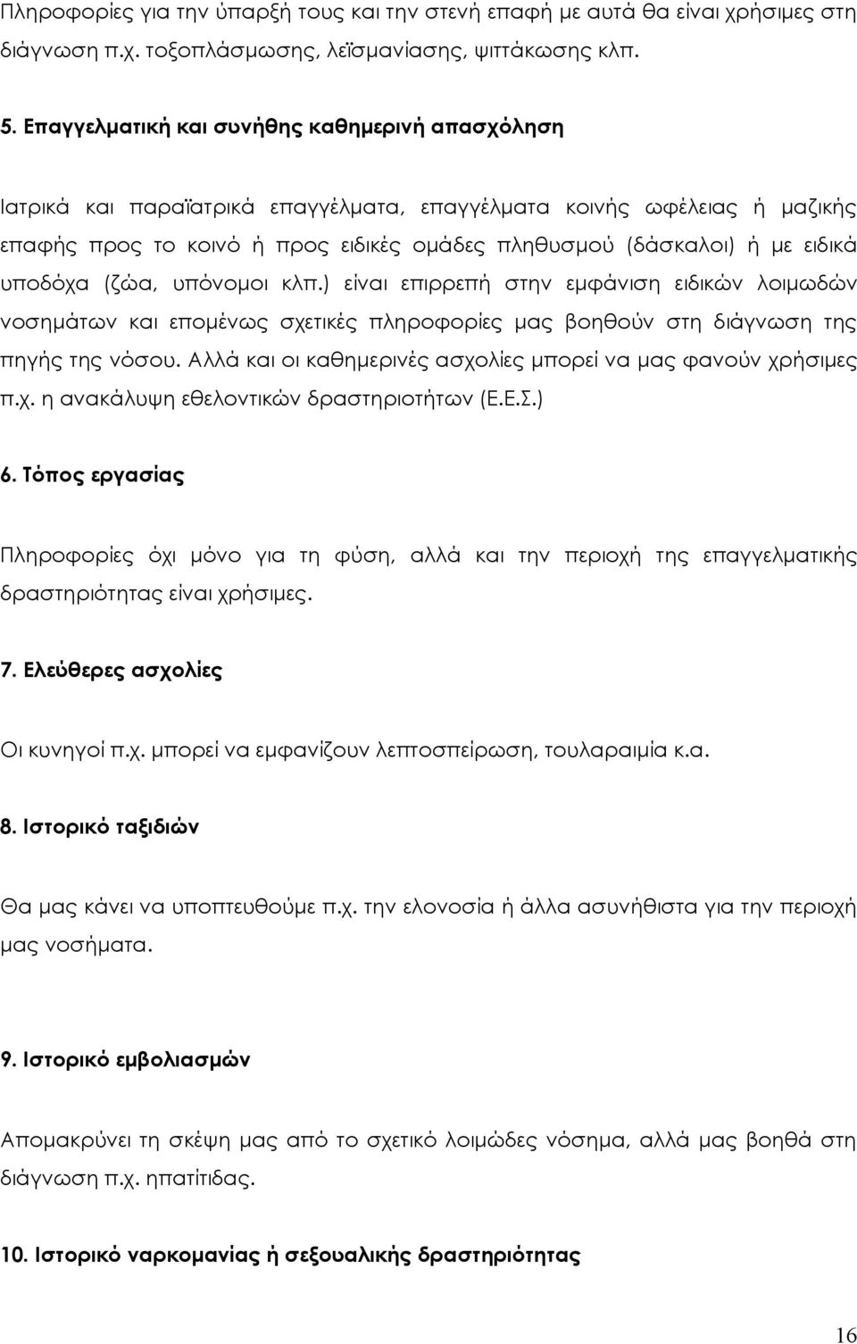 υποδόχα (ζώα, υπόνομοι κλπ.) είναι επιρρεπή στην εμφάνιση ειδικών λοιμωδών νοσημάτων και επομένως σχετικές πληροφορίες μας βοηθούν στη διάγνωση της πηγής της νόσου.