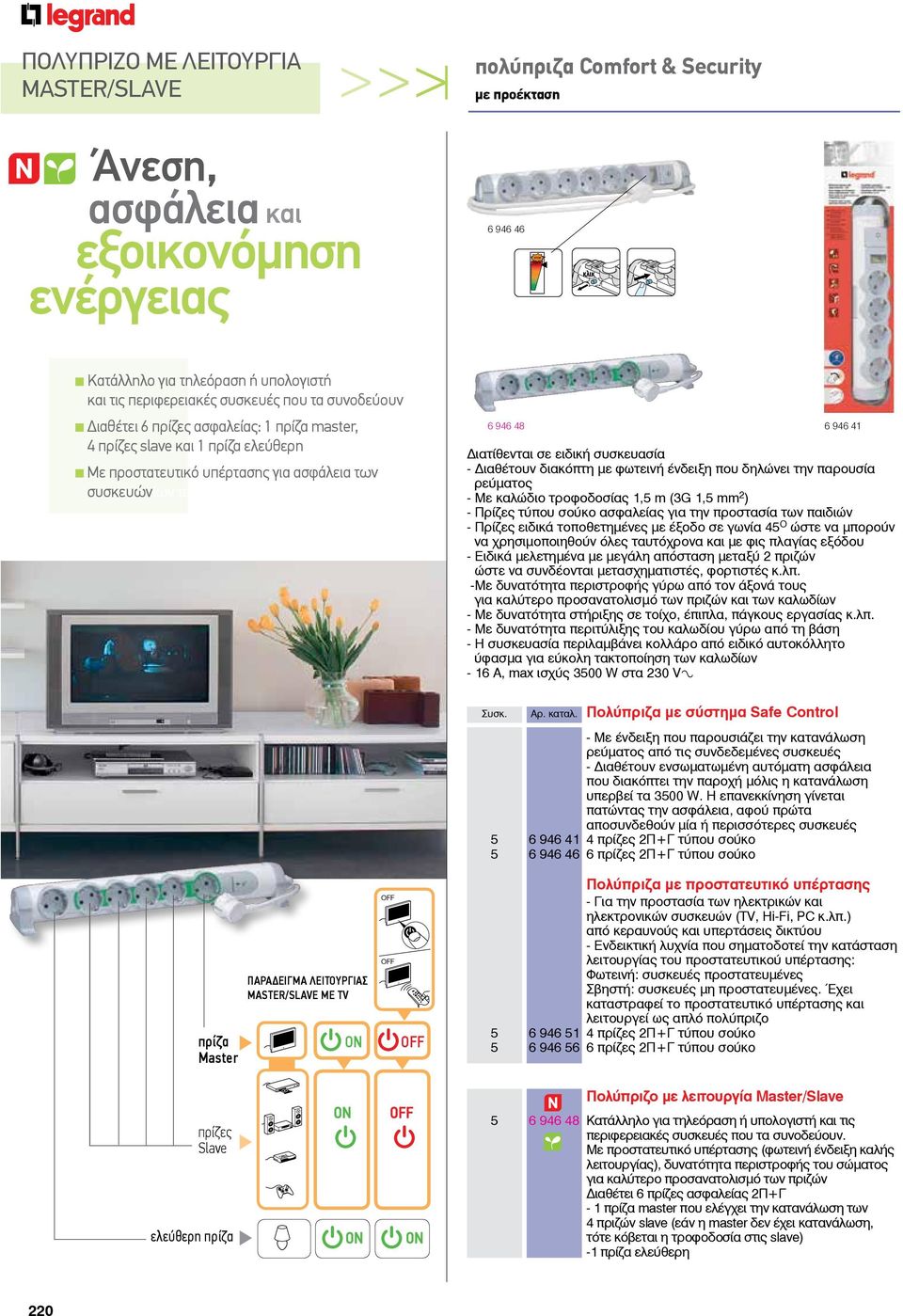 Διατίθενται σε ειδική συσκευασία - Διαθέτουν διακόπτη με φωτεινή ένδειξη που δηλώνει την παρουσία ρεύματος - Με καλώδιο τροφοδοσίας 1,5 m (3G 1,5 mm 2 ) - Πρίζες τύπου σούκο ασφαλείας για την