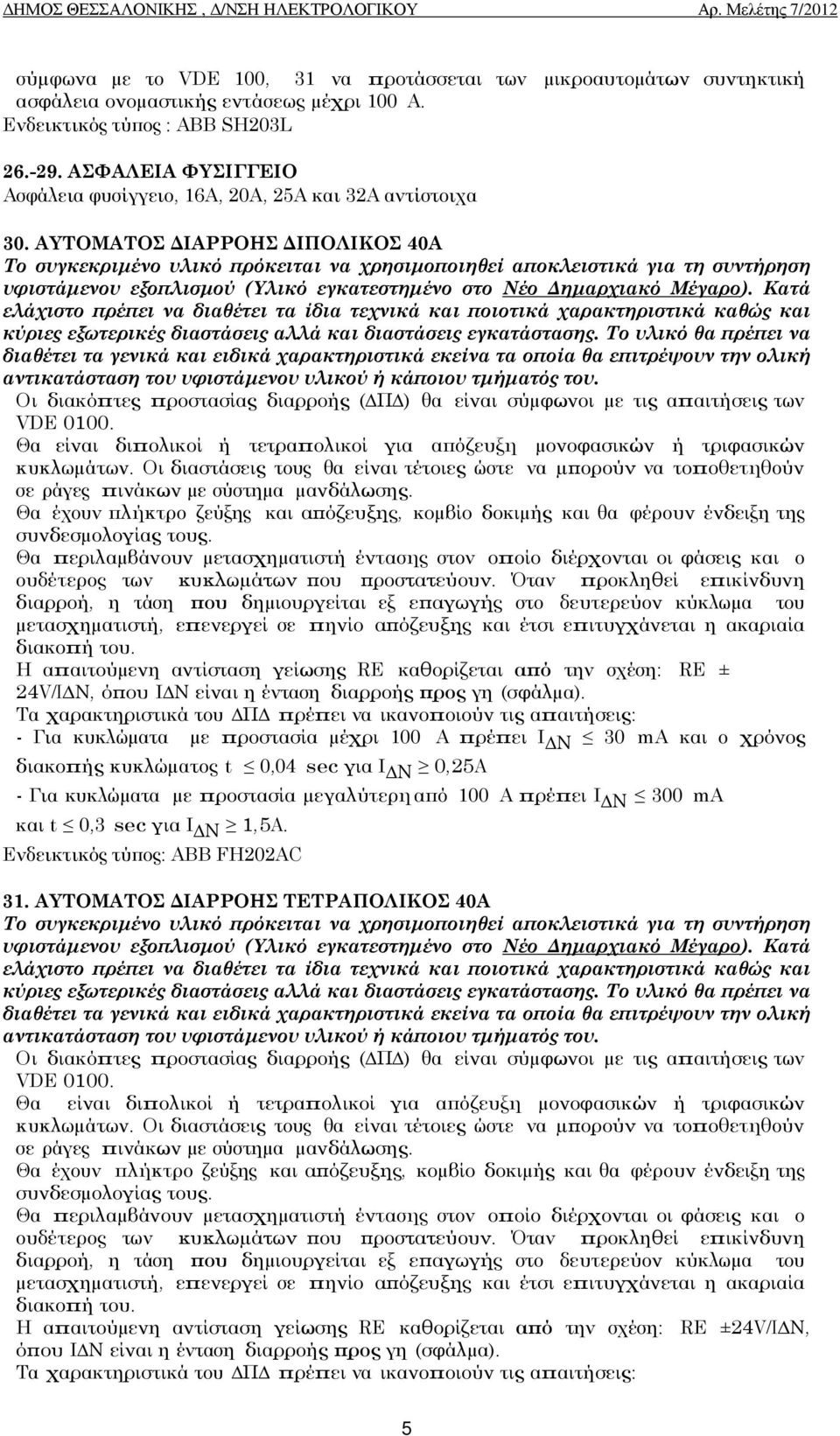 Θα είναι διϖολικοί ή τετραϖολικοί για αϖόζευξη µονοφασικών ή τριφασικών κυκλωµάτων. Οι διαστάσεις τους θα είναι τέτοιες ώστε να µϖορούν να τοϖοθετηθούν σε ράγες ϖινάκων µε σύστηµα µανδάλωσης.